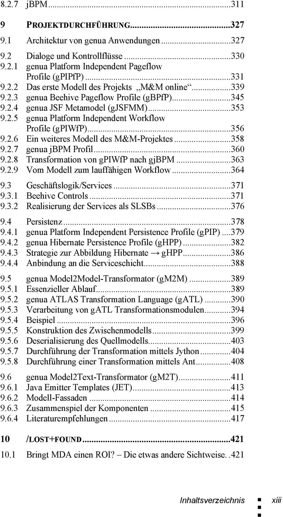 ..358 9.2.7 genua jbpm Profil...360 9.2.8 Transformation von gpiwfp nach gjbpm...363 9.2.9 Vom Modell zum lauffähigen Workflow...364 9.3 Geschäftslogik/Services...371 9.3.1 Beehive Controls...371 9.3.2 Realisierung der Services als SLSBs.