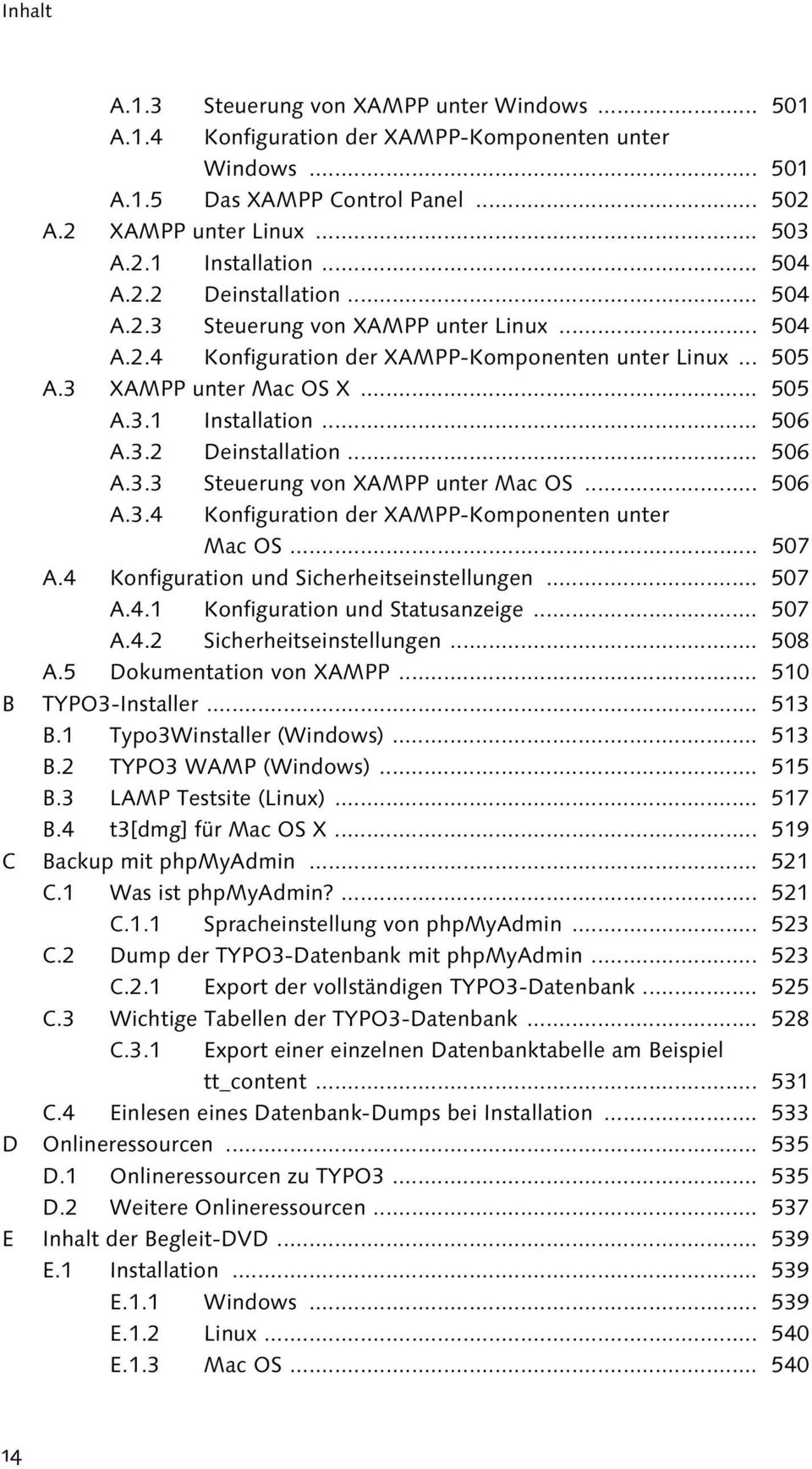3.2 Deinstallation... 506 A.3.3 Steuerung von XAMPP unter Mac OS... 506 A.3.4 Konfiguration der XAMPP-Komponenten unter Mac OS... 507 A.4 Konfiguration und Sicherheitseinstellungen... 507 A.4.1 Konfiguration und Statusanzeige.