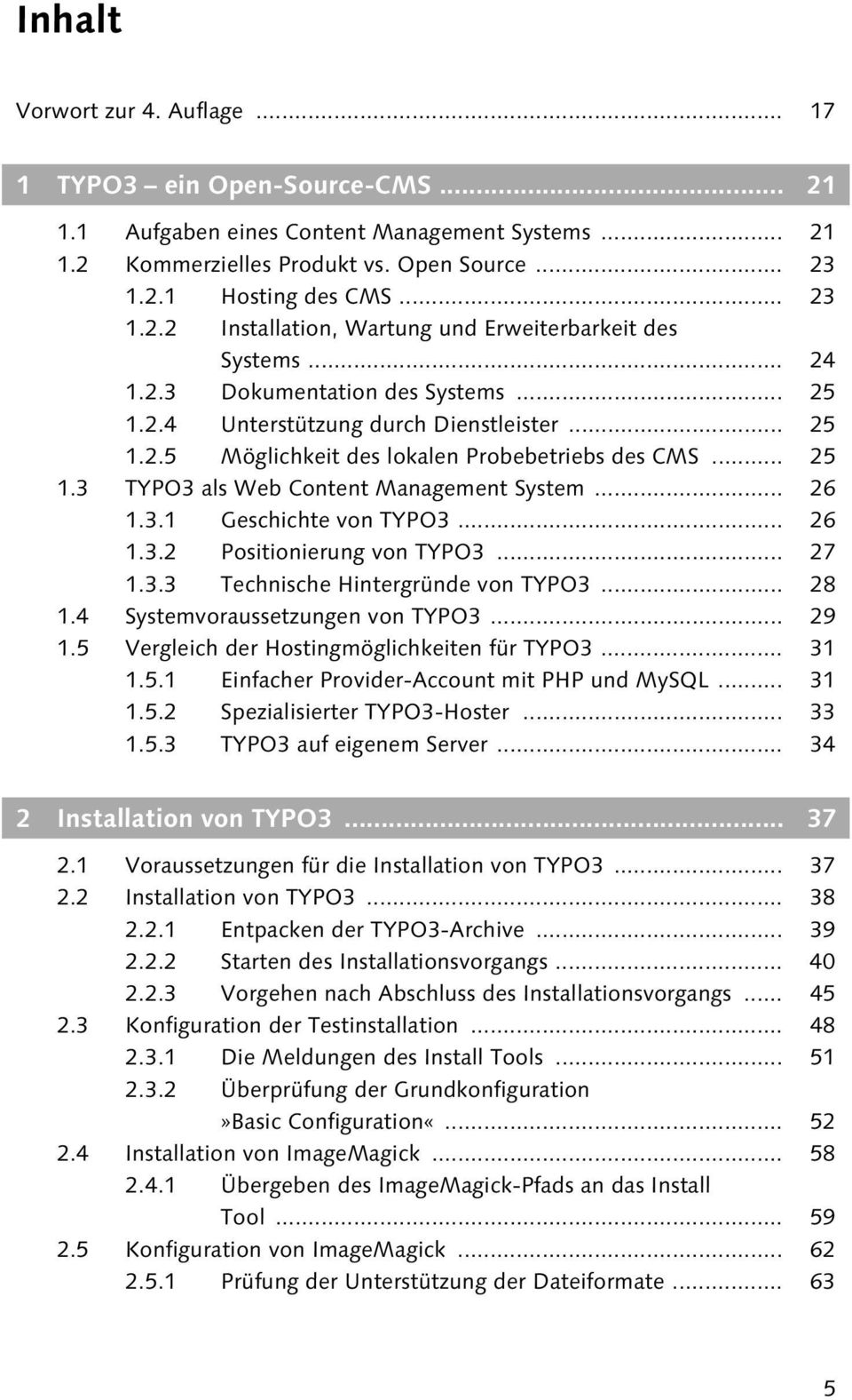 3.1 Geschichte von TYPO3... 26 1.3.2 Positionierung von TYPO3... 27 1.3.3 Technische Hintergründe von TYPO3... 28 1.4 Systemvoraussetzungen von TYPO3... 29 1.