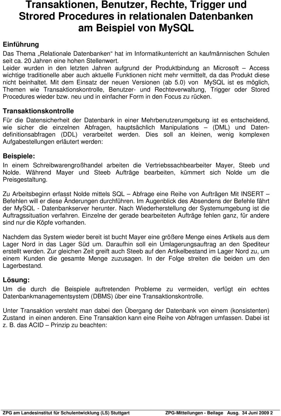 Leider wurden in den letzten Jahren aufgrund der Produktbindung an Microsoft Access wichtige traditionelle aber auch aktuelle Funktionen nicht mehr vermittelt, da das Produkt diese nicht beinhaltet.