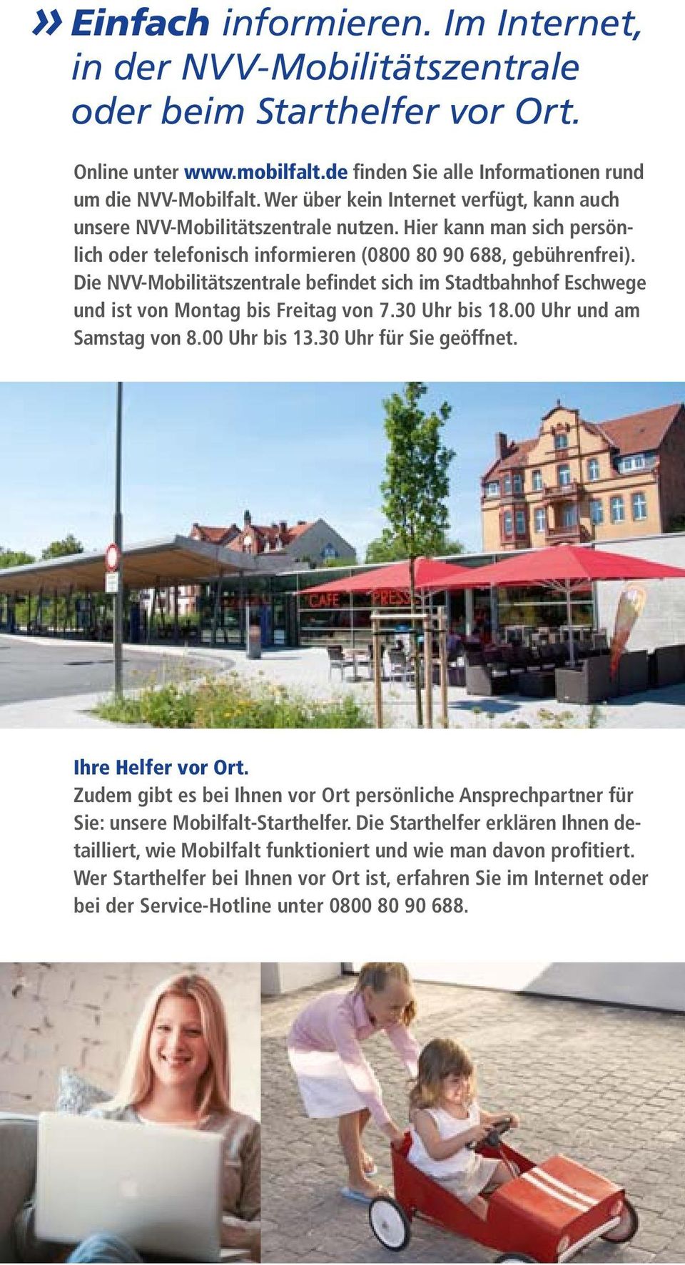 Die NVV-Mobilitätszentrale befindet sich im Stadtbahnhof Eschwege und ist von Montag bis Freitag von 7.30 Uhr bis 18.00 Uhr und am Samstag von 8.00 Uhr bis 13.30 Uhr für Sie geöffnet.