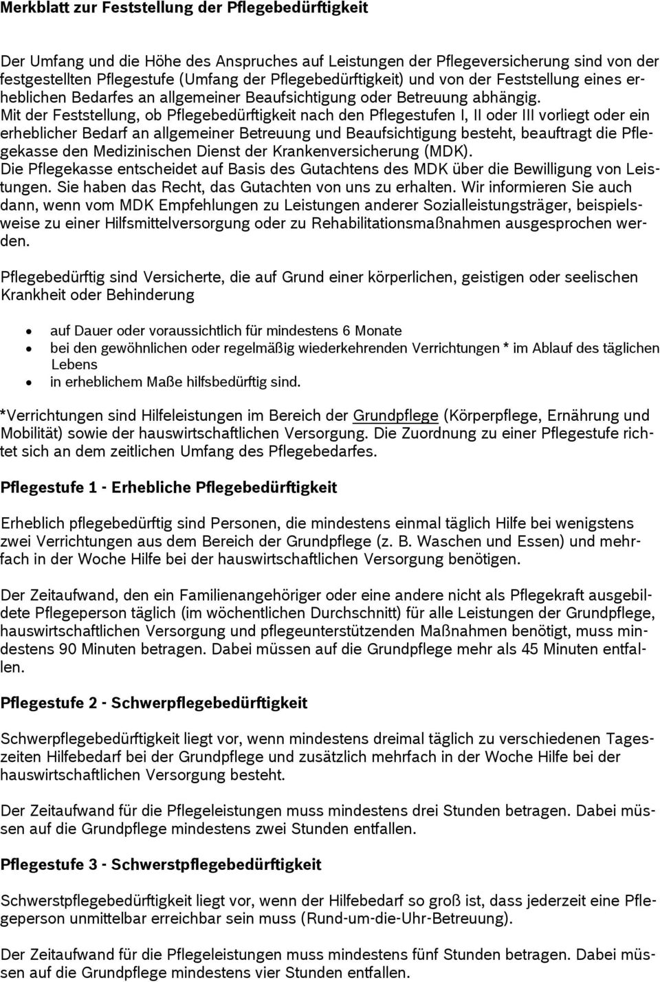 Mit der Feststellung, ob Pflegebedürftigkeit nach den Pflegestufen I, II oder III vorliegt oder ein erheblicher Bedarf an allgemeiner Betreuung und Beaufsichtigung besteht, beauftragt die Pflegekasse