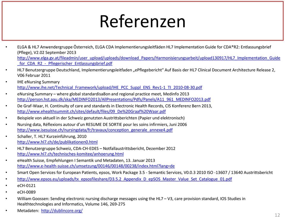 pdf HL7 Benutzergruppe Deutschland, Implementierungsleitfaden epflegebericht Auf Basis der HL7 Clinical DocumentArchitectureRelease 2, V06 Februar 2011 IHE enursing Summary http://www.ihe.