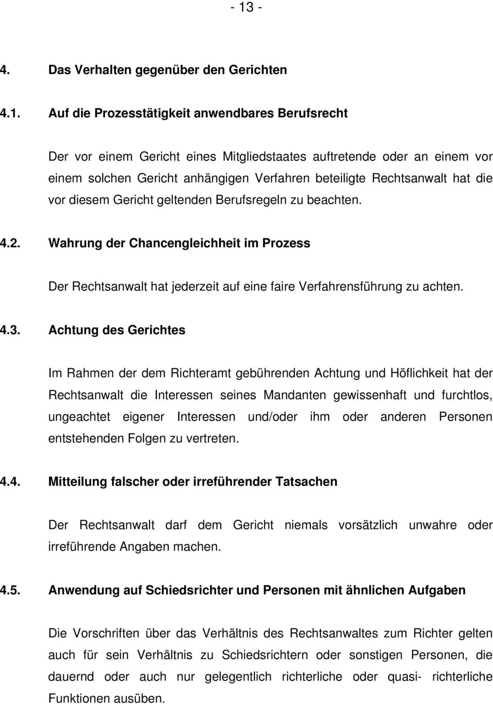 Wahrung der Chancengleichheit im Prozess Der Rechtsanwalt hat jederzeit auf eine faire Verfahrensführung zu achten. 4.3.