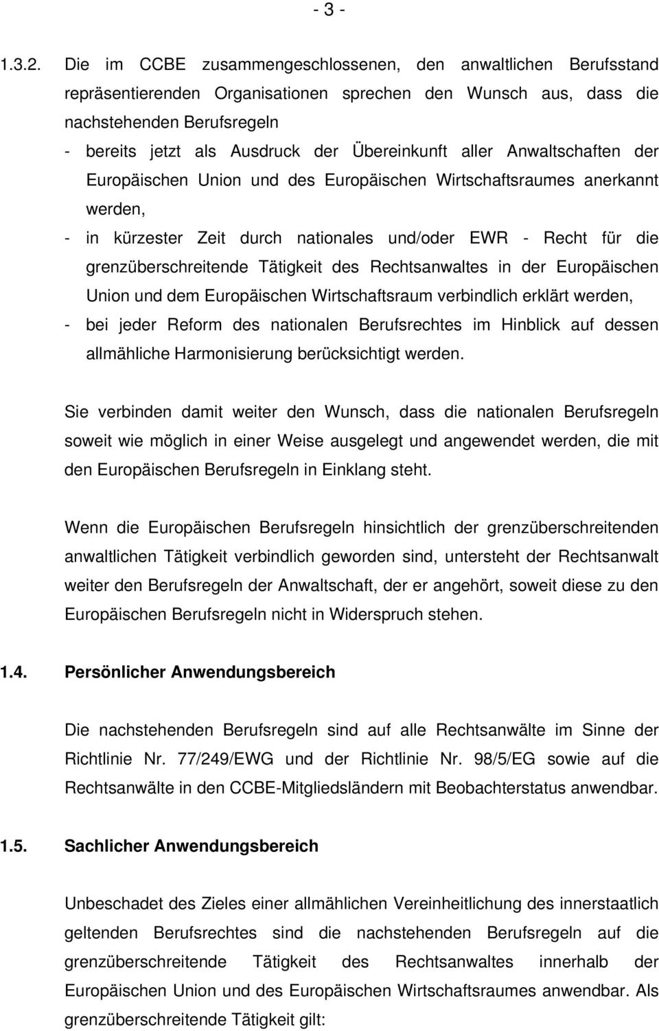 Übereinkunft aller Anwaltschaften der Europäischen Union und des Europäischen Wirtschaftsraumes anerkannt werden, - in kürzester Zeit durch nationales und/oder EWR - Recht für die