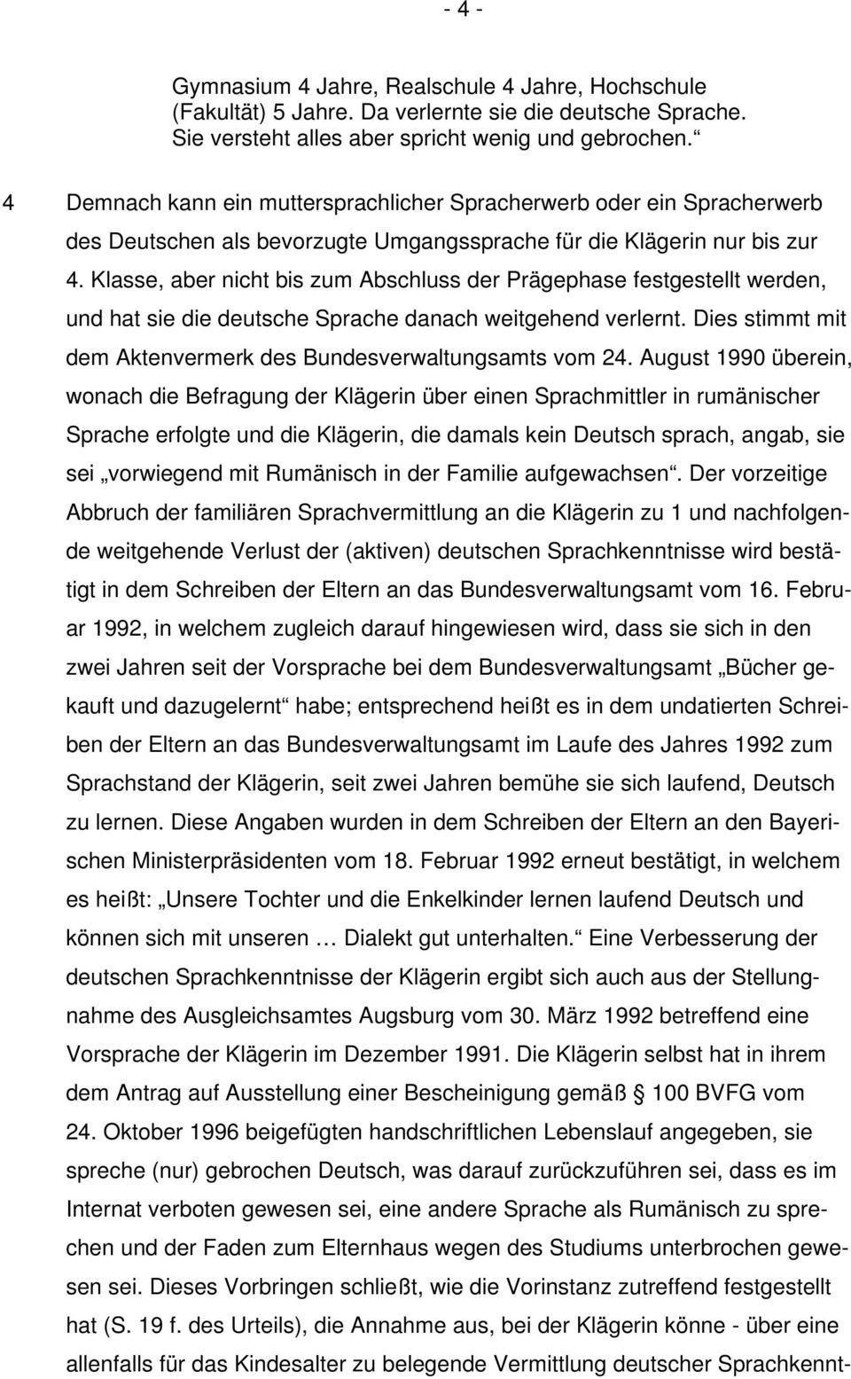 Klasse, aber nicht bis zum Abschluss der Prägephase festgestellt werden, und hat sie die deutsche Sprache danach weitgehend verlernt. Dies stimmt mit dem Aktenvermerk des Bundesverwaltungsamts vom 24.