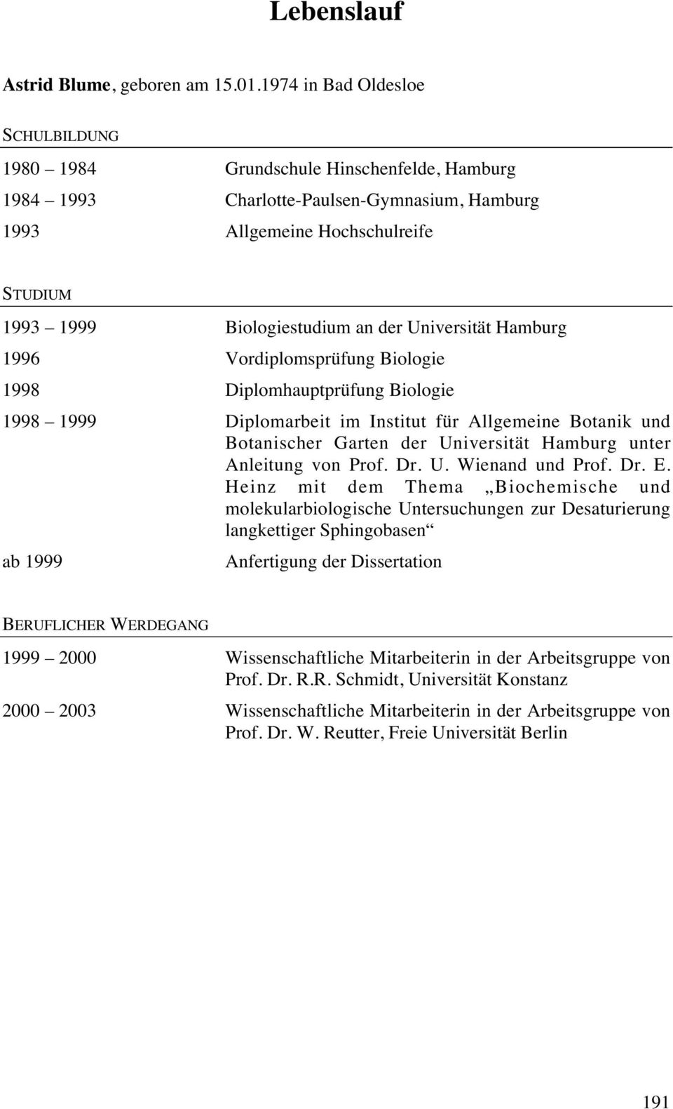 Universität Hamburg 1996 Vordiplomsprüfung Biologie 1998 Diplomhauptprüfung Biologie 1998 1999 Diplomarbeit im Institut für Allgemeine Botanik und Botanischer Garten der Universität Hamburg unter