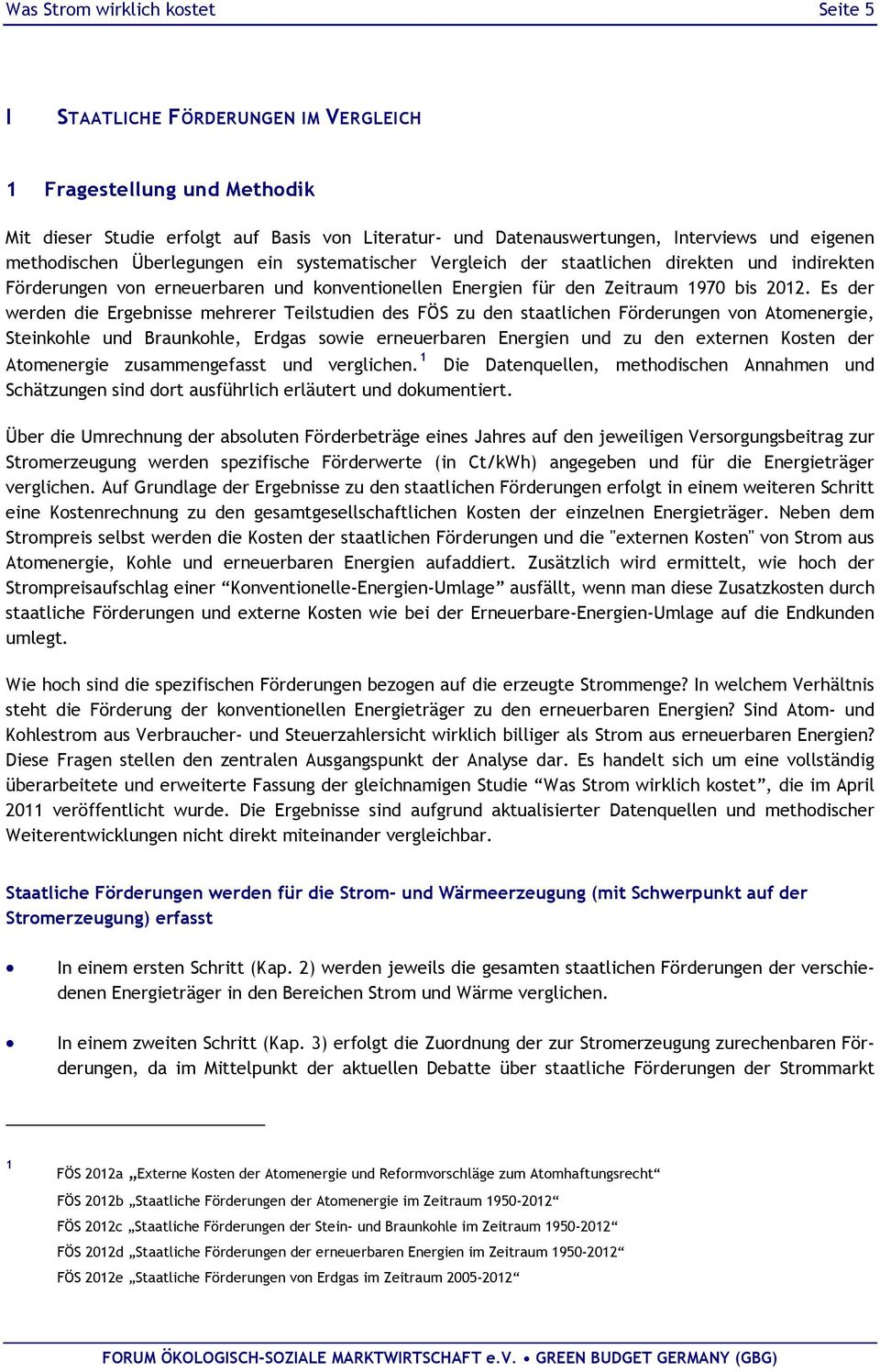 Es der werden die Ergebnisse mehrerer Teilstudien des FÖS zu den staatlichen Förderungen von Atomenergie, Steinkohle und Braunkohle, Erdgas sowie erneuerbaren Energien und zu den externen Kosten der