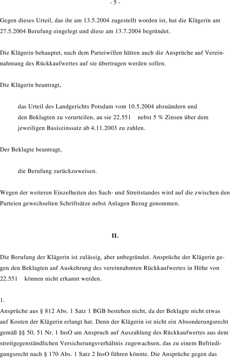 Die Klägerin beantragt, das Urteil des Landgerichts Potsdam vom 10.5.2004 abzuändern und den Beklagten zu verurteilen, an sie 22.551 nebst 5 % Zinsen über dem jeweiligen Basiszinssatz ab 4.11.