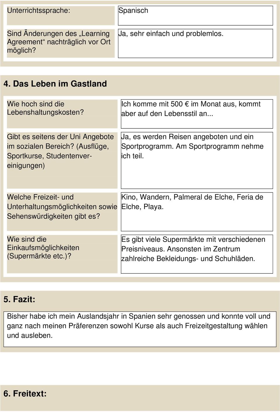 (Ausflüge, Sportkurse, Studentenvereinigungen) Ja, es werden Reisen angeboten und ein Sportprogramm. Am Sportprogramm nehme ich teil.