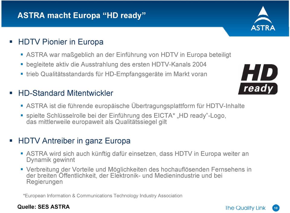 des EICTA* HD ready -Logo, das mittlerweile europaweit als Qualitätssiegel gilt HDTV Antreiber in ganz Europa ASTRA wird sich auch künftig dafür einsetzen, dass HDTV in Europa weiter an Dynamik