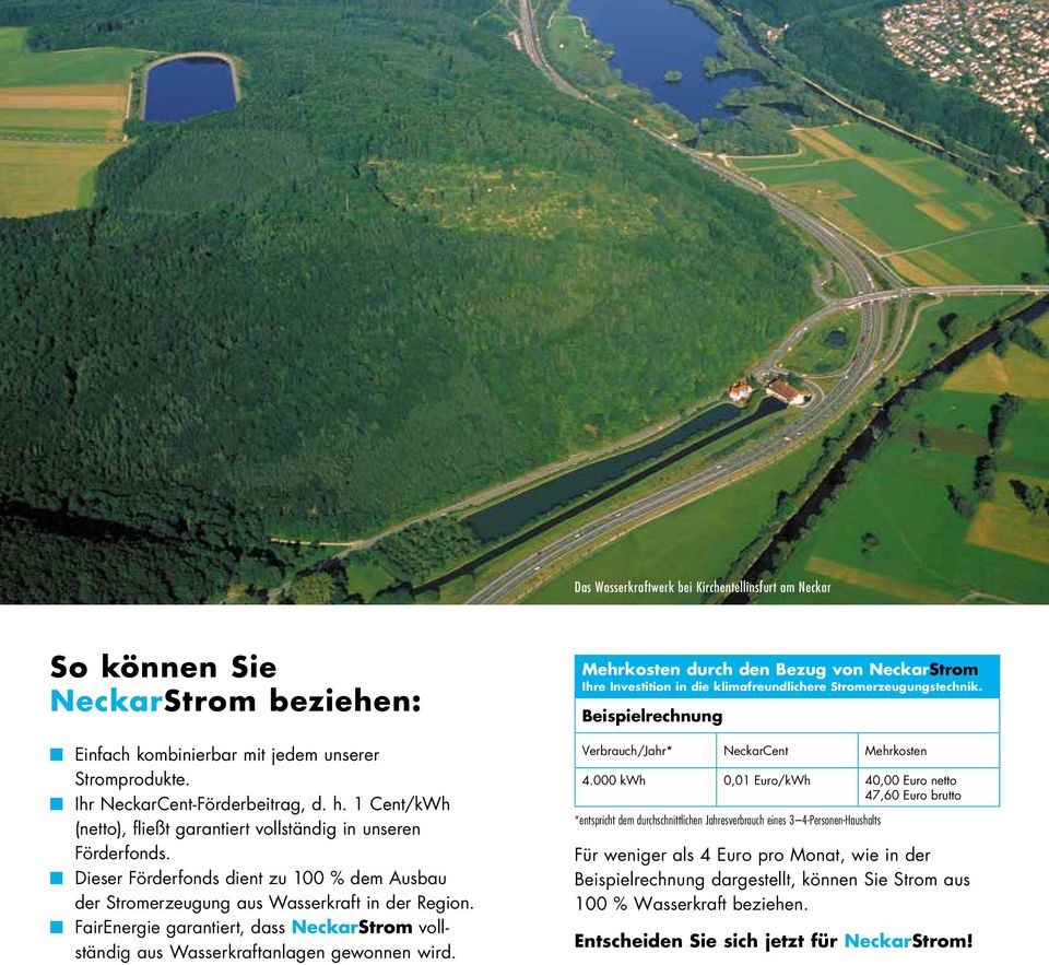 n garantiert, dass NeckarStrom vollständig aus Wasserkraftanlagen gewonnen wird. Mehrkosten durch den Bezug von NeckarStrom Ihre Investition in die klimafreundlichere Stromerzeugungstechnik.