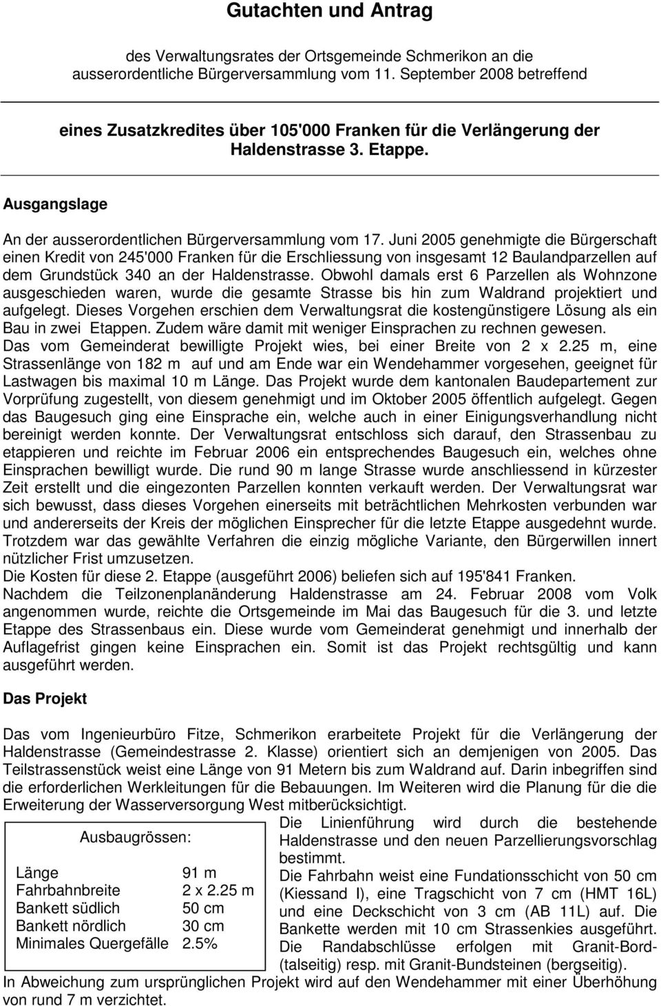 Juni 2005 genehmigte die Bürgerschaft einen Kredit von 245'000 Franken für die Erschliessung von insgesamt 12 Baulandparzellen auf dem Grundstück 340 an der Haldenstrasse.