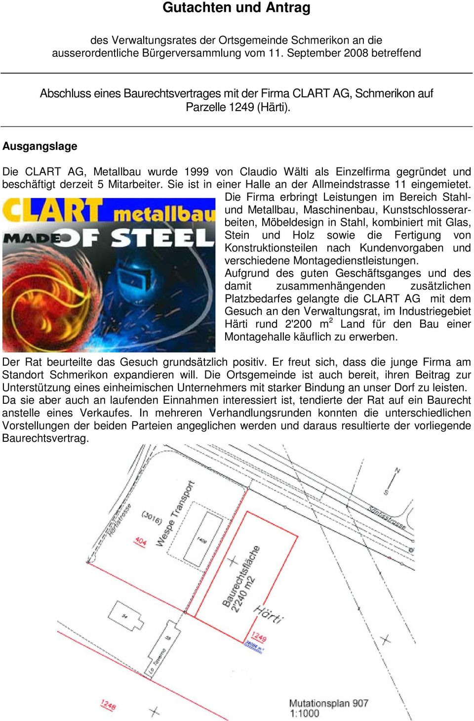 Ausgangslage Die CLART AG, Metallbau wurde 1999 von Claudio Wälti als Einzelfirma gegründet und beschäftigt derzeit 5 Mitarbeiter. Sie ist in einer Halle an der Allmeindstrasse 11 eingemietet.