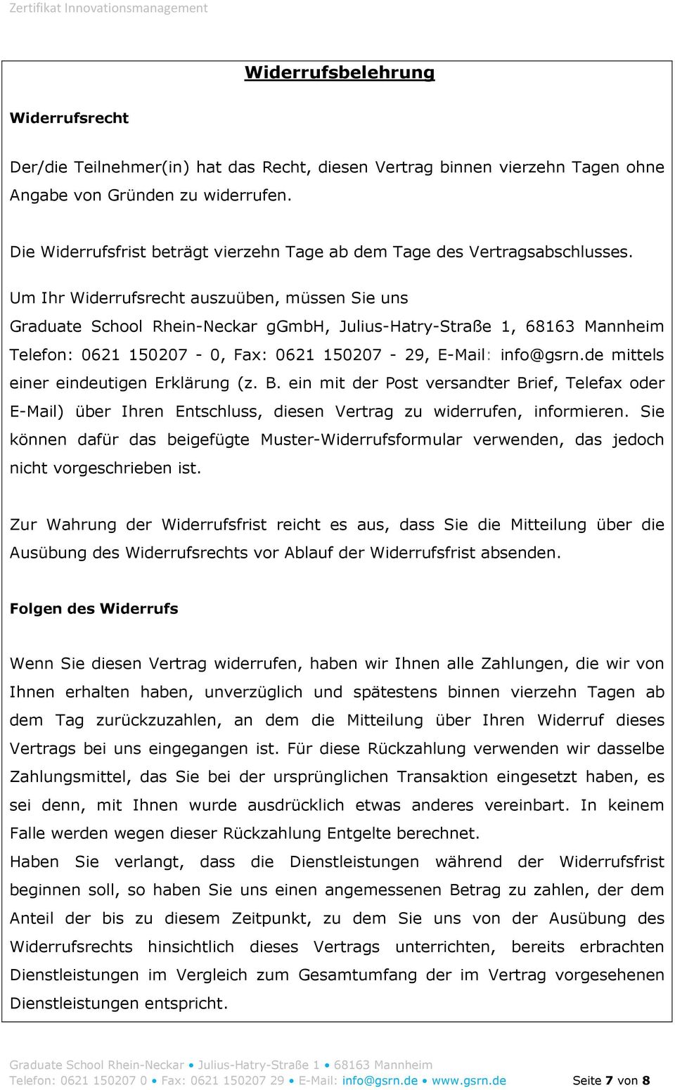 Um Ihr Widerrufsrecht auszuüben, müssen Sie uns Graduate School Rhein-Neckar ggmbh, Julius-Hatry-Straße 1, 68163 Mannheim Telefon: 0621 150207-0, Fax: 0621 150207-29, E-Mail: info@gsrn.