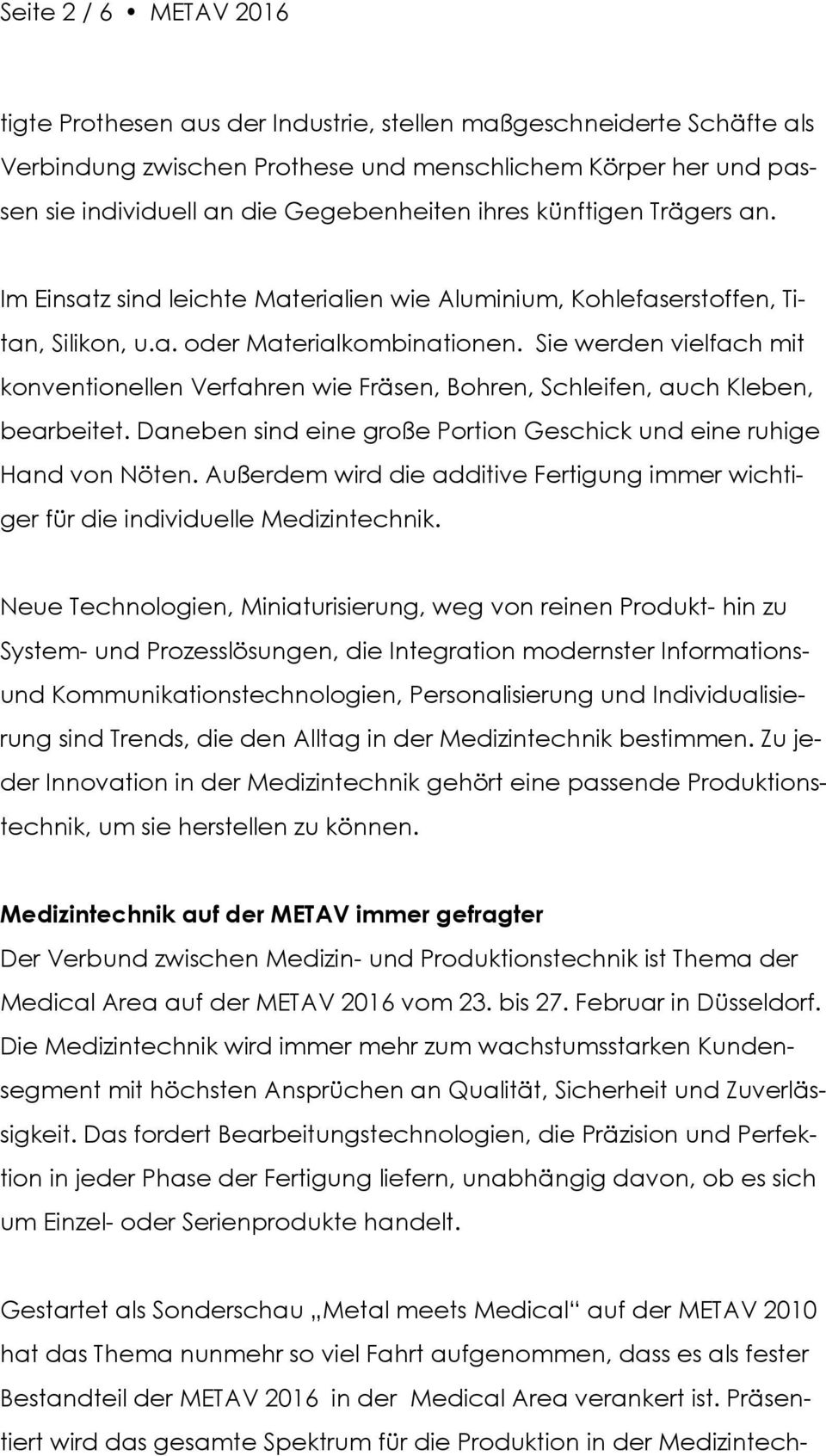 Sie werden vielfach mit konventionellen Verfahren wie Fräsen, Bohren, Schleifen, auch Kleben, bearbeitet. Daneben sind eine große Portion Geschick und eine ruhige Hand von Nöten.