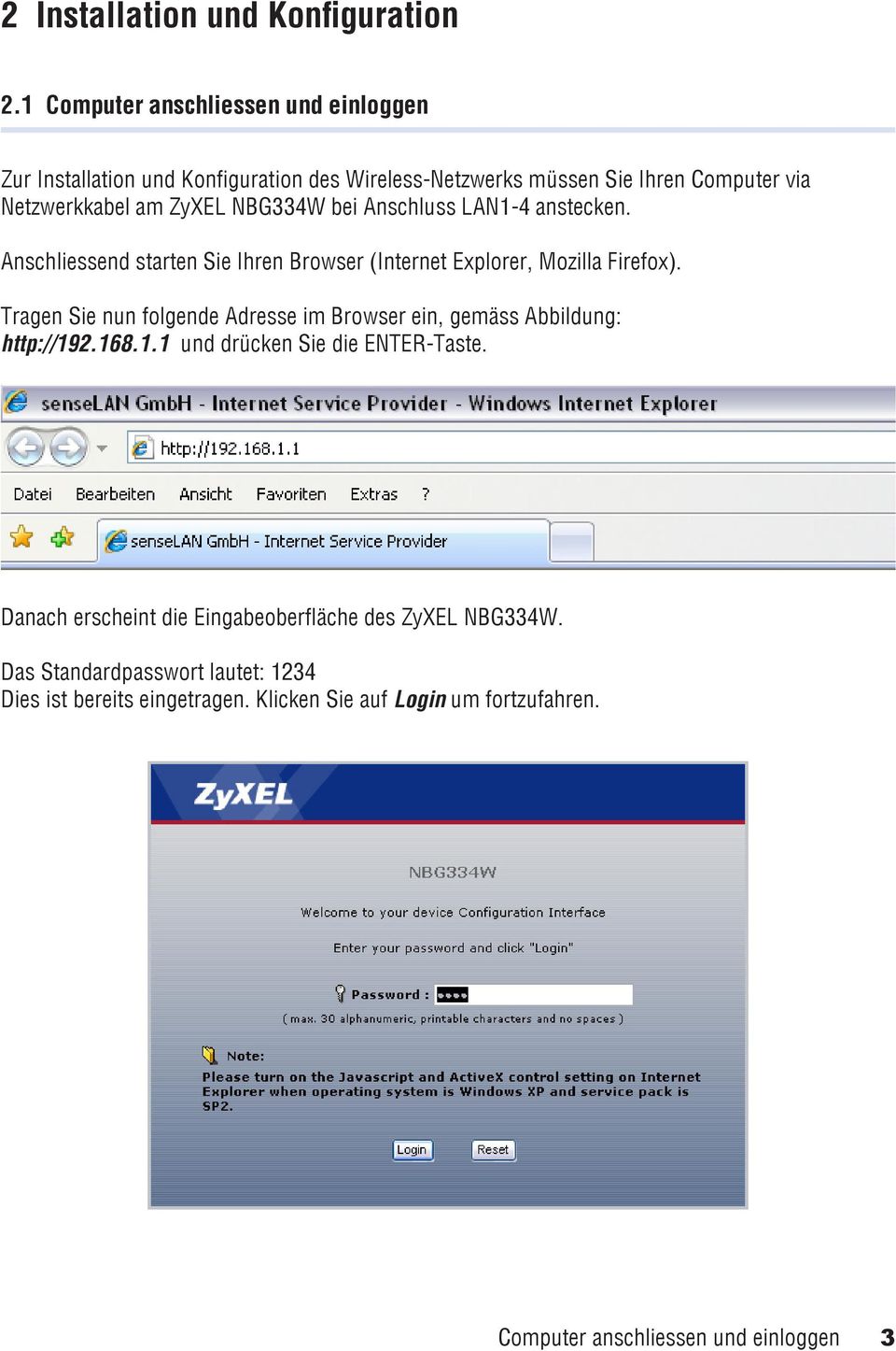 NBG334W bei Anschluss LAN1-4 anstecken. Anschliessend starten Sie Ihren Browser (Internet Explorer, Mozilla Firefox).
