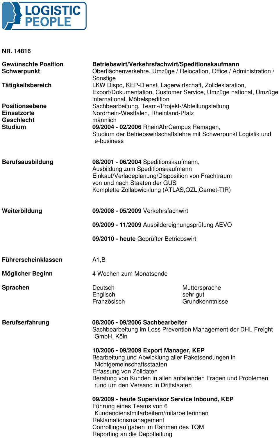 Team-/Projekt-/Abteilungsleitung Einsatzorte Nordrhein-Westfalen, Rheinland-Pfalz Geschlecht männlich Studium 09/2004-02/2006 RheinAhrCampus Remagen, Studium der Betriebswirtschaftslehre mit