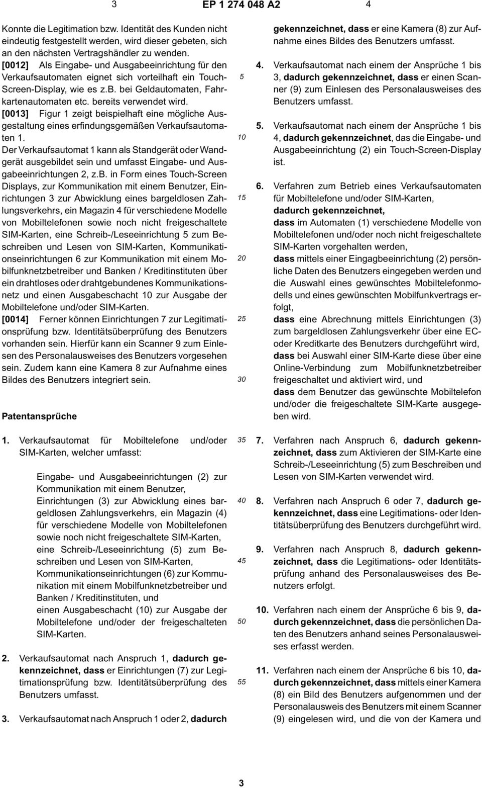 [0013] Figur 1 zeigt beispielhaft eine mögliche Ausgestaltung eines erfindungsgemäßen Verkaufsautomaten 1.