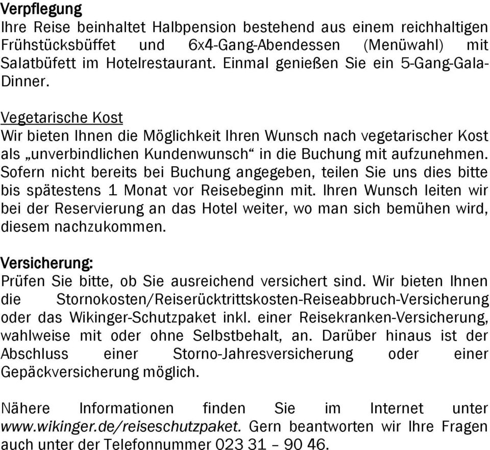 Sofern nicht bereits bei Buchung angegeben, teilen Sie uns dies bitte bis spätestens 1 Monat vor Reisebeginn mit.