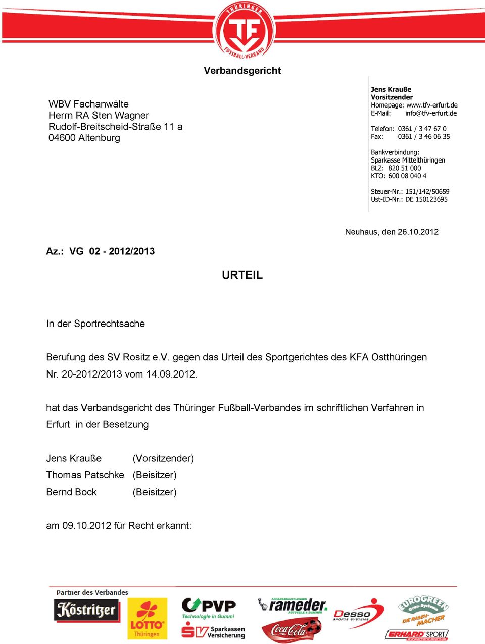 : DE 150123695 Neuhaus, den 26.10.2012 Az.: VG 02-2012/2013 URTEIL In der Sportrechtsache Berufung des SV Rositz e.v. gegen das Urteil des Sportgerichtes des KFA Ostthüringen Nr.