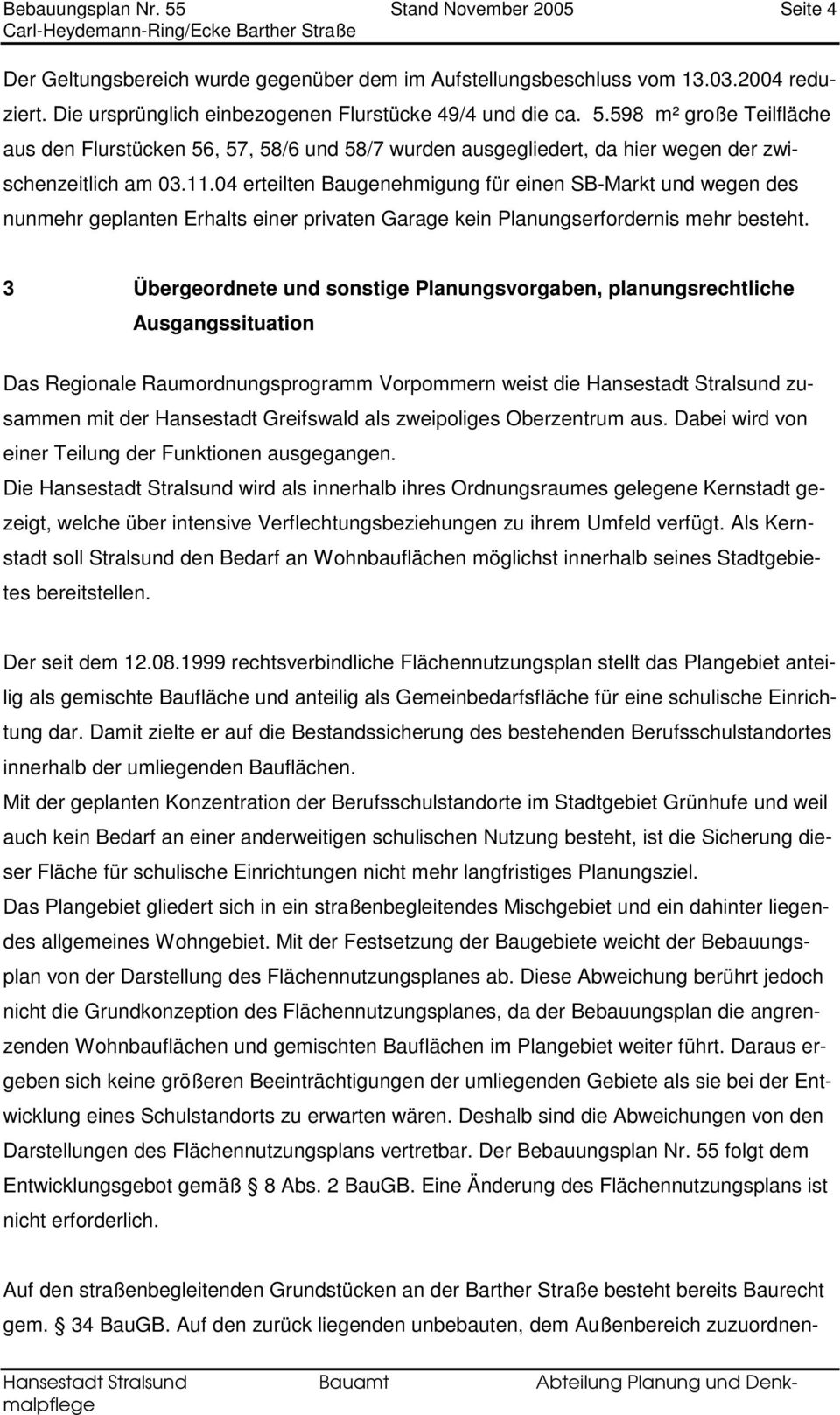 3 Übergeordnete und sonstige Planungsvorgaben, planungsrechtliche Ausgangssituation Das Regionale Raumordnungsprogramm Vorpommern weist die Hansestadt Stralsund zusammen mit der Hansestadt Greifswald