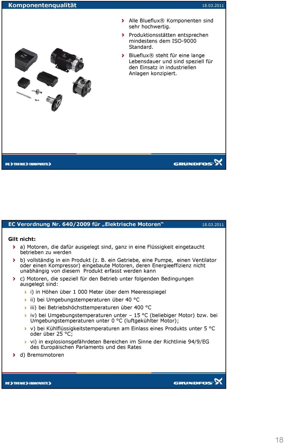 640/2009 für Elektrische Motoren Gilt nicht: a) Motoren, die dafür ausgelegt sind, ganz in eine Flüssigkeit eingetaucht betrieben zu werden b) vollständig in ein Produkt (z. B.