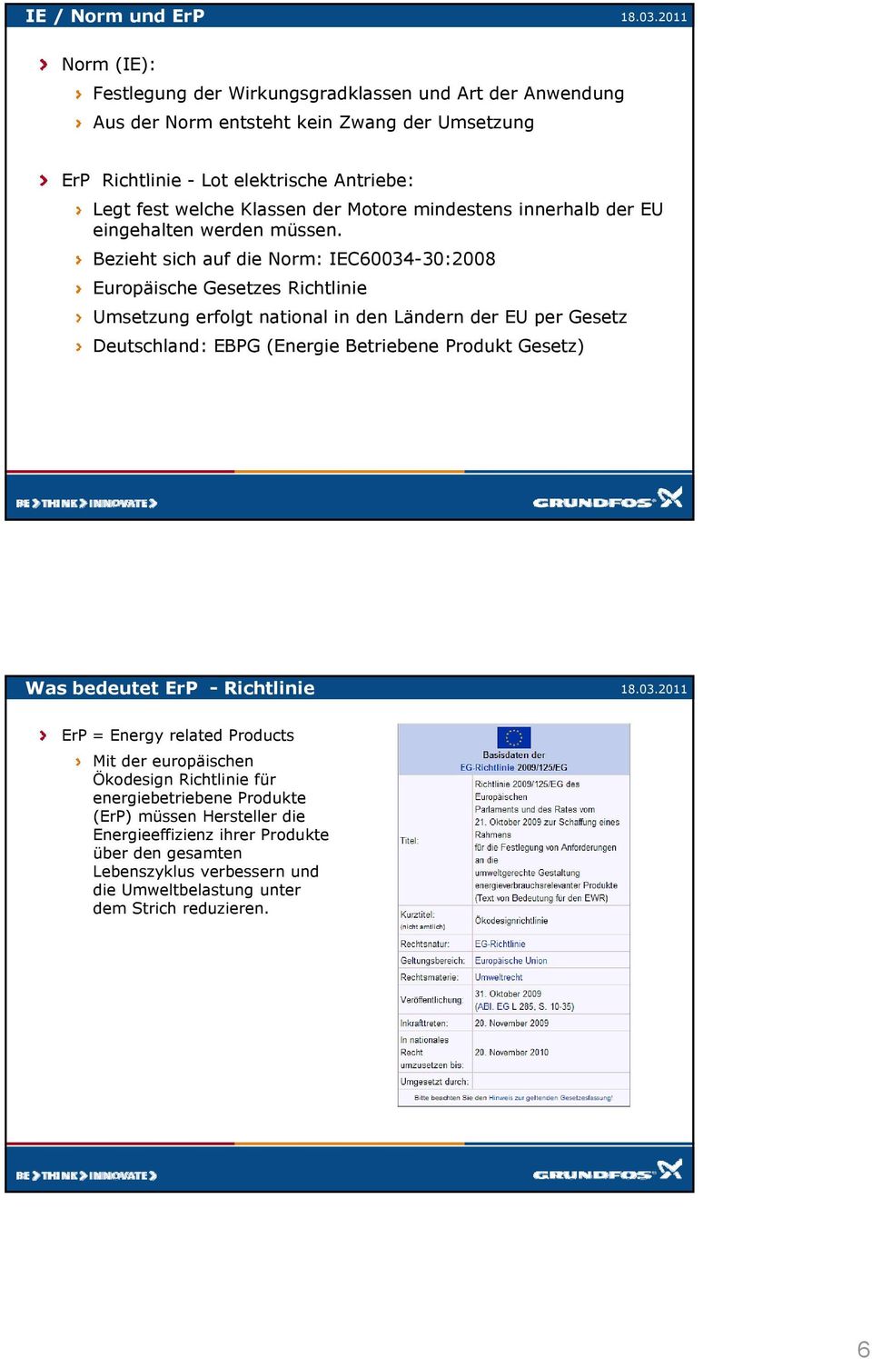 Bezieht sich auf die Norm: IEC60034-30:2008 Europäische Gesetzes Richtlinie Umsetzung erfolgt national in den Ländern der EU per Gesetz Deutschland: EBPG (Energie Betriebene Produkt Gesetz)