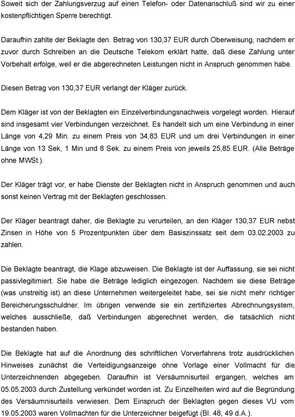 in Anspruch genommen habe. Diesen Betrag von 130,37 EUR verlangt der Kläger zurück. Dem Kläger ist von der Beklagten ein Einzelverbindungsnachweis vorgelegt worden.