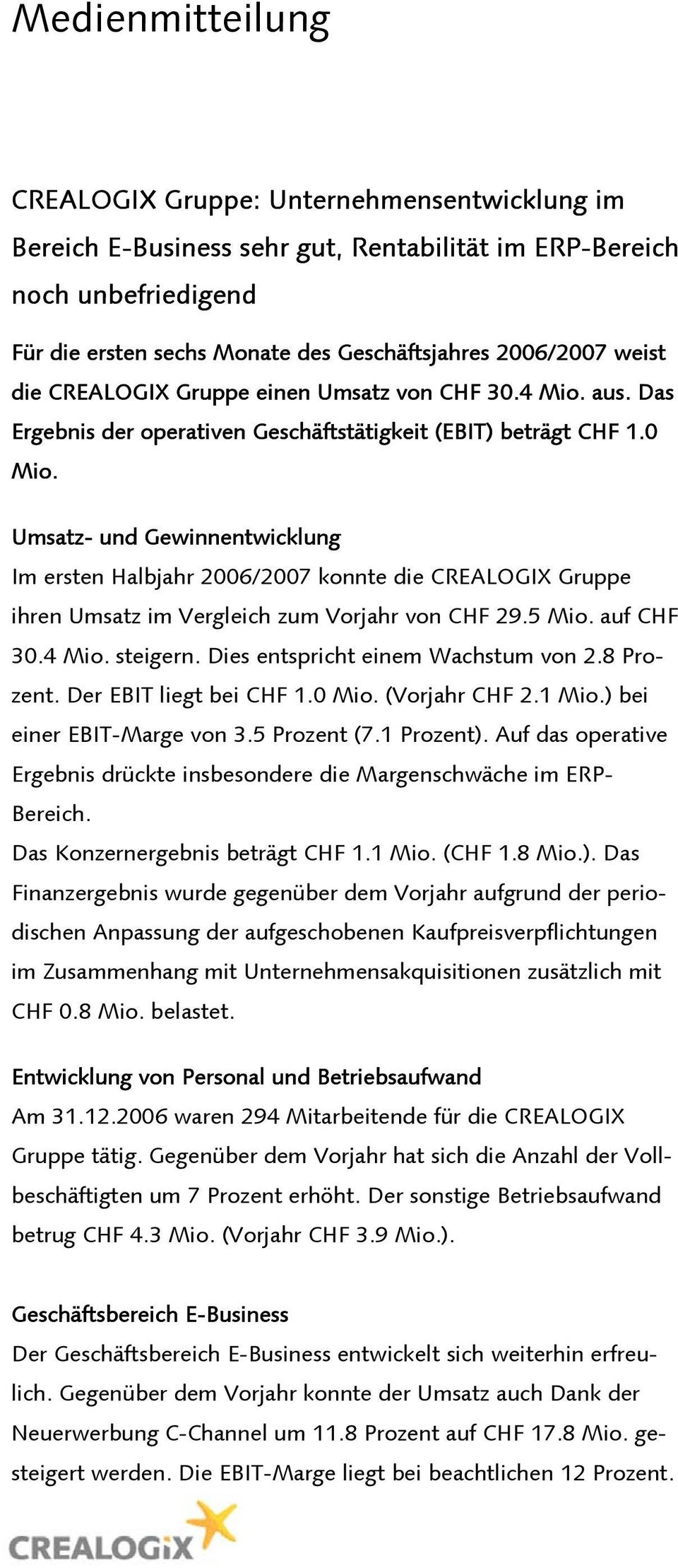 Umsatz- und Gewinnentwicklung Im ersten Halbjahr /2007 konnte die CREALOGIX Gruppe ihren Umsatz im Vergleich zum Vorjahr von CHF 29.5 Mio. auf CHF 30.4 Mio. steigern.