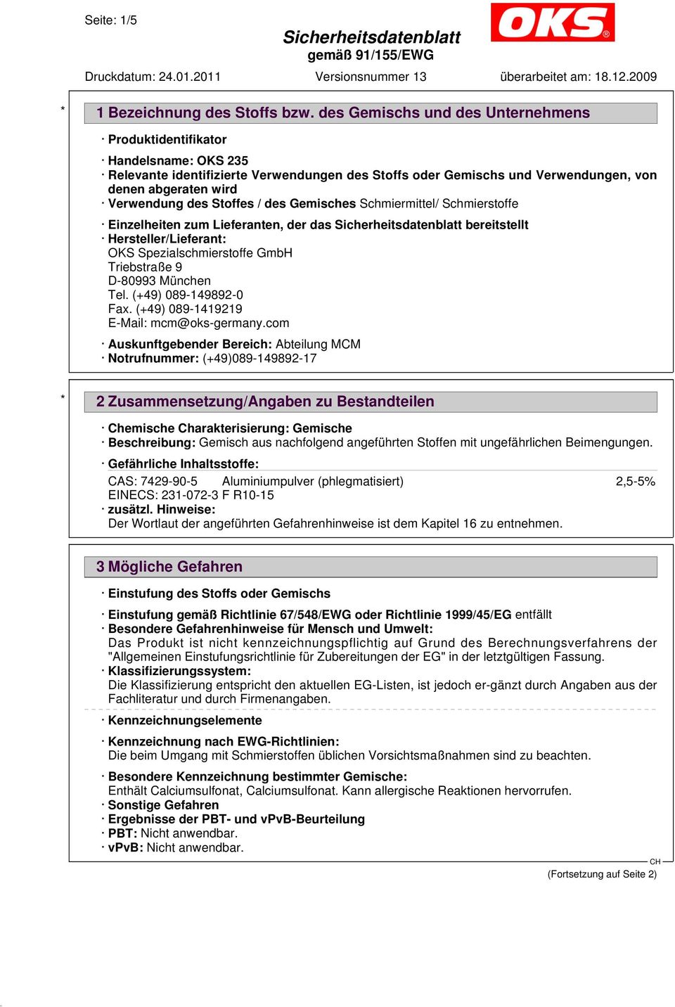 Schmiermittel/ Schmierstoffe Einzelheiten zum Lieferanten, der das bereitstellt Hersteller/Lieferant: OKS Spezialschmierstoffe GmbH Triebstraße 9 D-80993 München Tel. (+49) 089-149892-0 Fax.