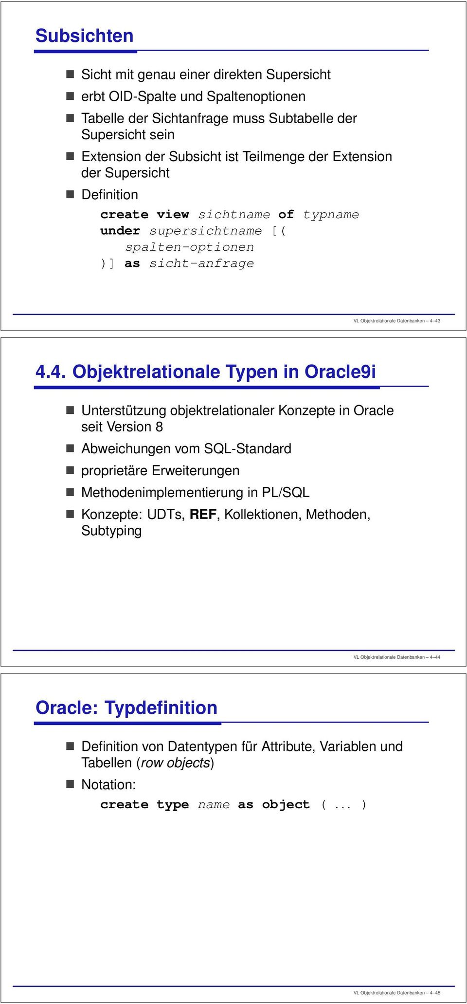 43 4.4. Objektrelationale Typen in Oracle9i Unterstützung objektrelationaler Konzepte in Oracle seit Version 8 Abweichungen vom SQL-Standard proprietäre Erweiterungen Methodenimplementierung in