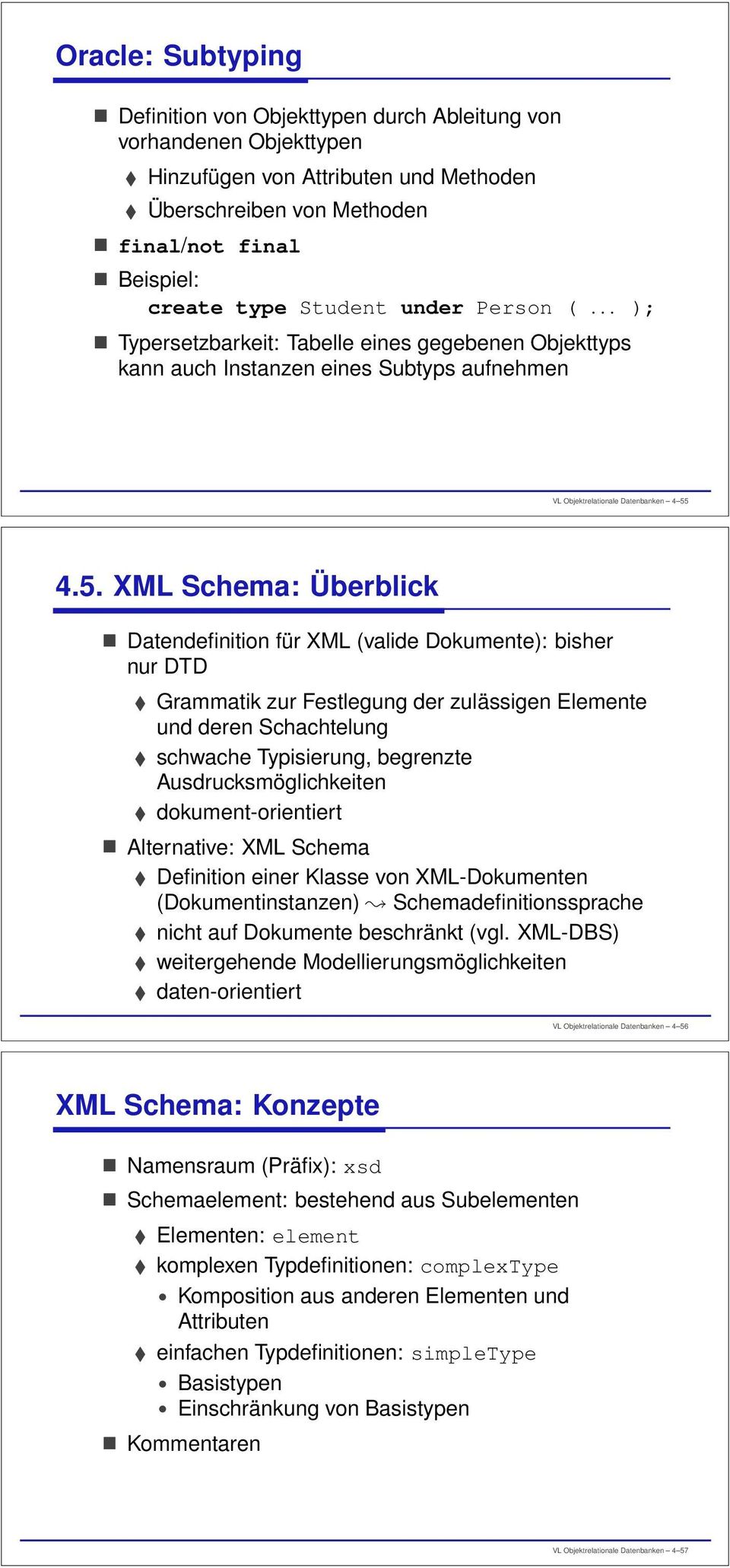 4.5. XML Schema: Überblick Datendefinition für XML (valide Dokumente): bisher nur DTD Grammatik zur Festlegung der zulässigen Elemente und deren Schachtelung schwache Typisierung, begrenzte