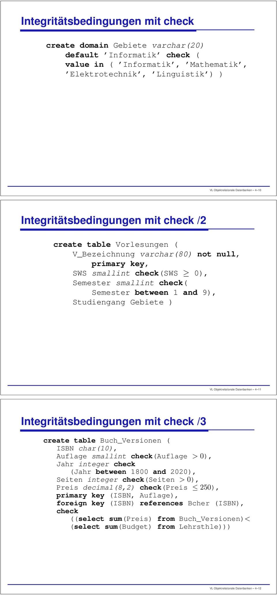 Studiengang Gebiete ) VL Objektrelationale Datenbanken 4 11 Integritätsbedingungen mit check /3 create table Buch_Versionen ( ISBN char(10), Auflage smallint check(auflage > 0), Jahr integer check