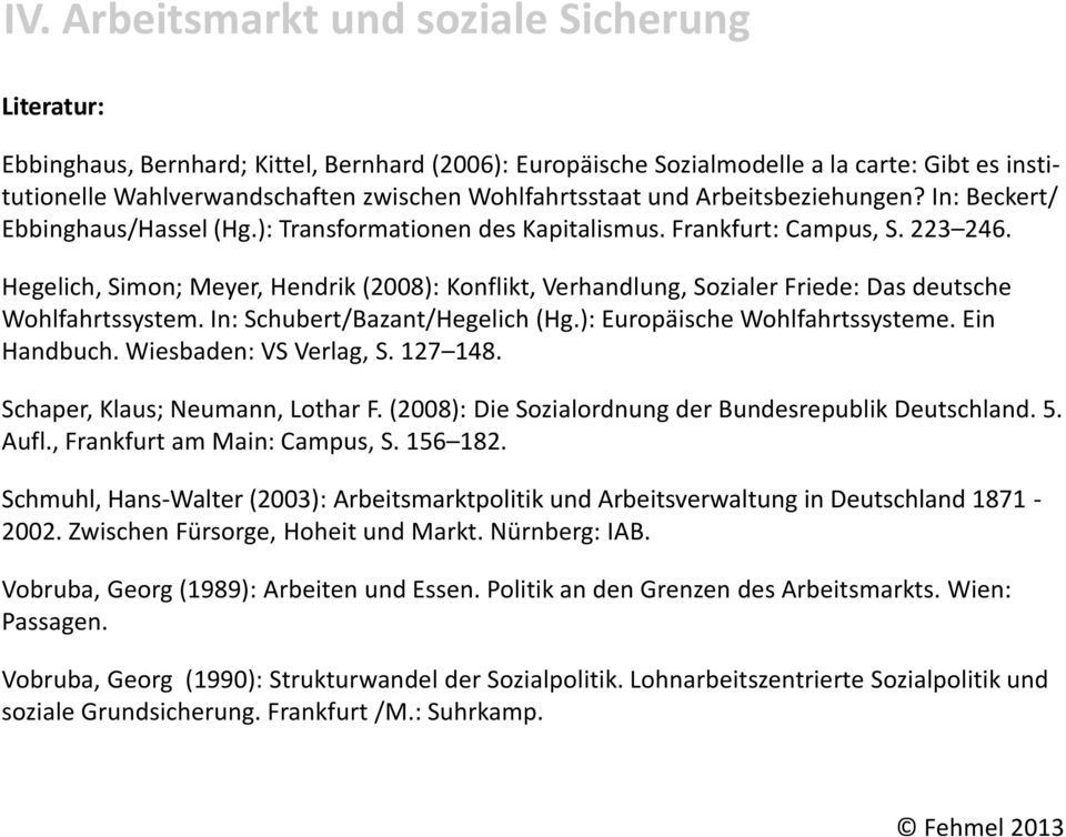 Hegelich, Simon; Meyer, Hendrik (2008): Konflikt, Verhandlung, Sozialer Friede: Das deutsche Wohlfahrtssystem. In: Schubert/Bazant/Hegelich (Hg.): Europäische Wohlfahrtssysteme. Ein Handbuch.