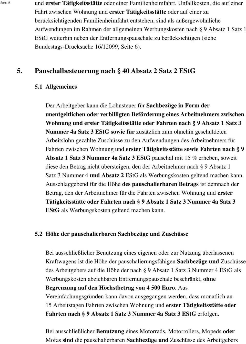 allgemeinen Werbungskosten nach 9 Absatz 1 Satz 1 EStG weiterhin neben der Entfernungspauschale zu berücksichtigen (siehe Bundestags-Drucksache 16/12099, Seite 6). 5.
