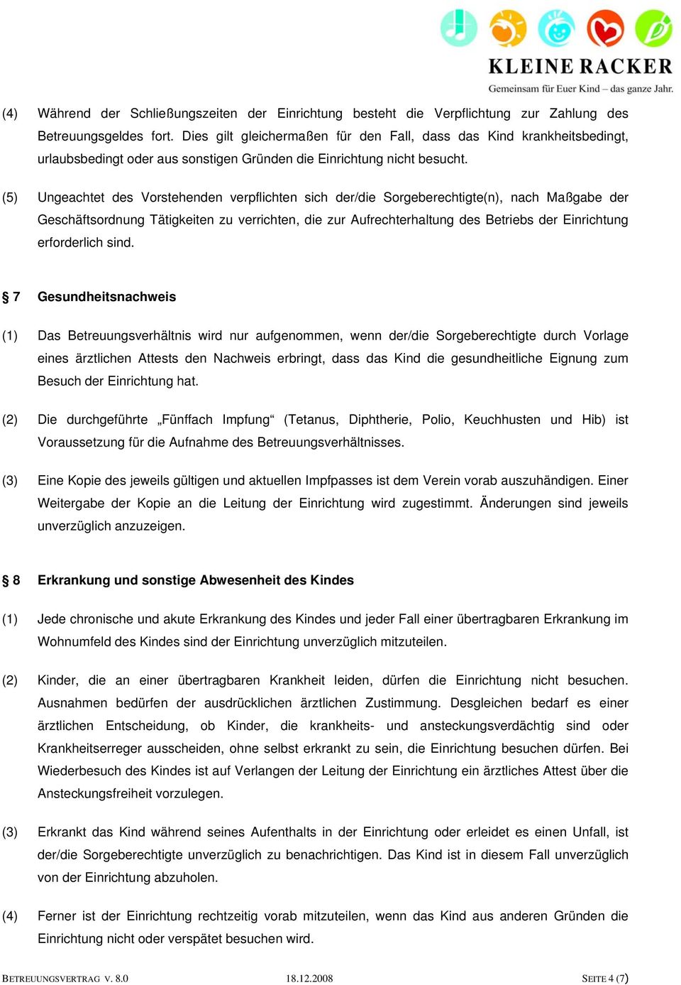 (5) Ungeachtet des Vorstehenden verpflichten sich der/die Sorgeberechtigte(n), nach Maßgabe der Geschäftsordnung Tätigkeiten zu verrichten, die zur Aufrechterhaltung des Betriebs der Einrichtung