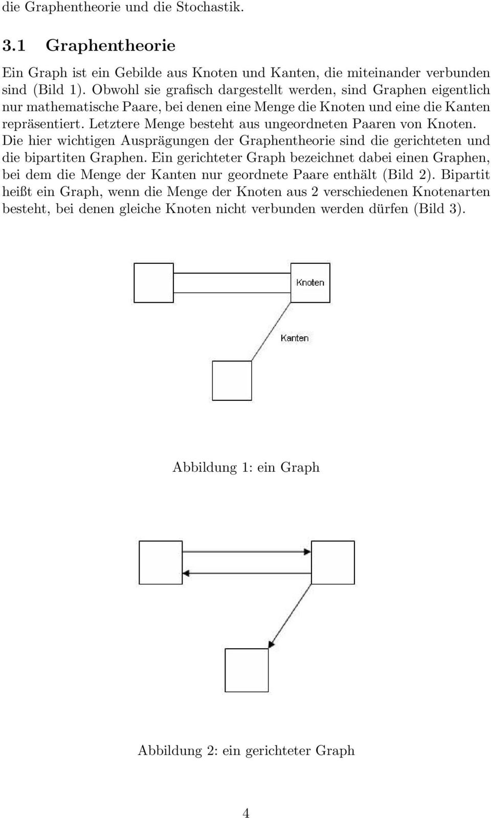 Letztere Menge besteht aus ungeordneten Paaren von Knoten. Die hier wichtigen Ausprägungen der Graphentheorie sind die gerichteten und die bipartiten Graphen.
