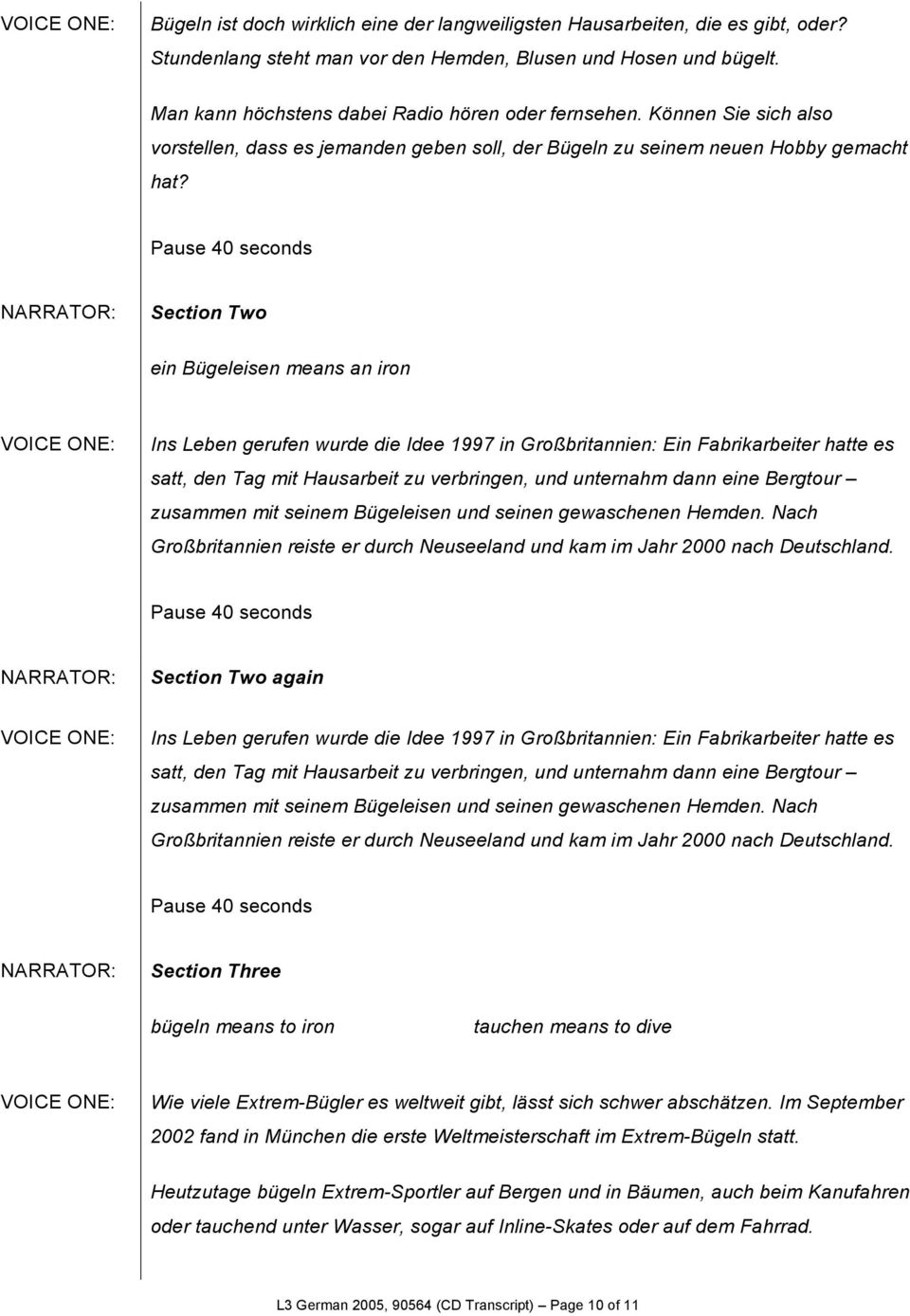 Section Two ein Bügeleisen means an iron Ins Leben gerufen wurde die Idee 1997 in Großbritannien: Ein Fabrikarbeiter hatte es satt, den Tag mit Hausarbeit zu verbringen, und unternahm dann eine