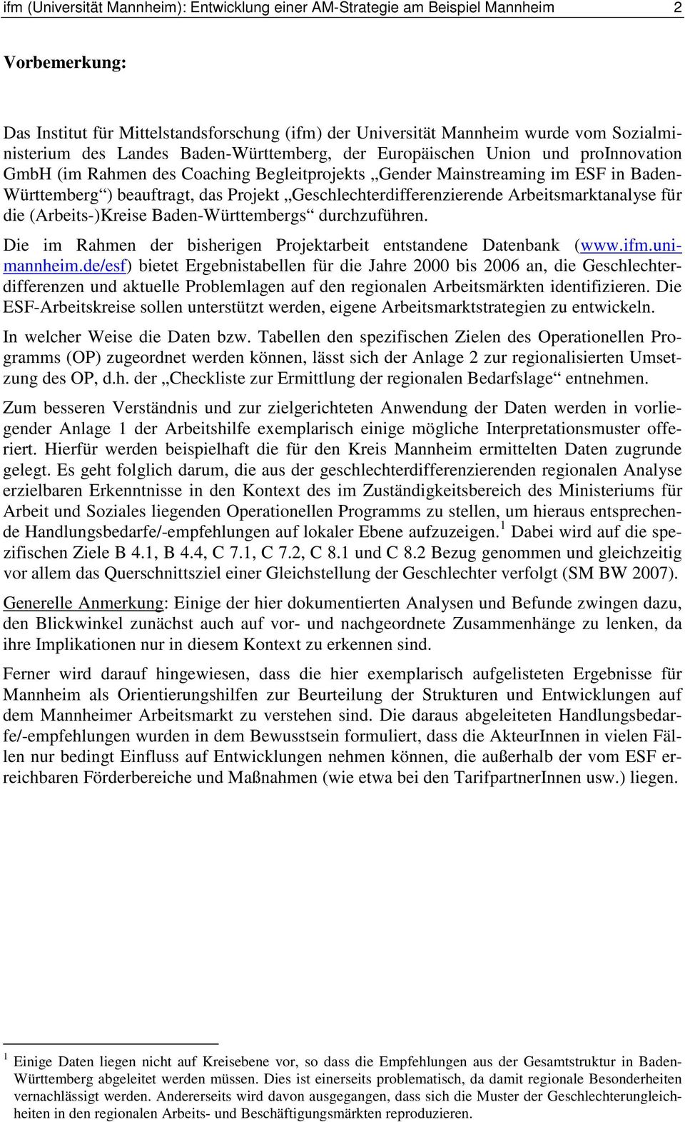 Geschlechterdifferenzierende Arbeitsmarktanalyse für die (Arbeits-)Kreise Baden-Württembergs durchzuführen. Die im Rahmen der bisherigen Projektarbeit entstandene Datenbank (www.ifm.unimannheim.