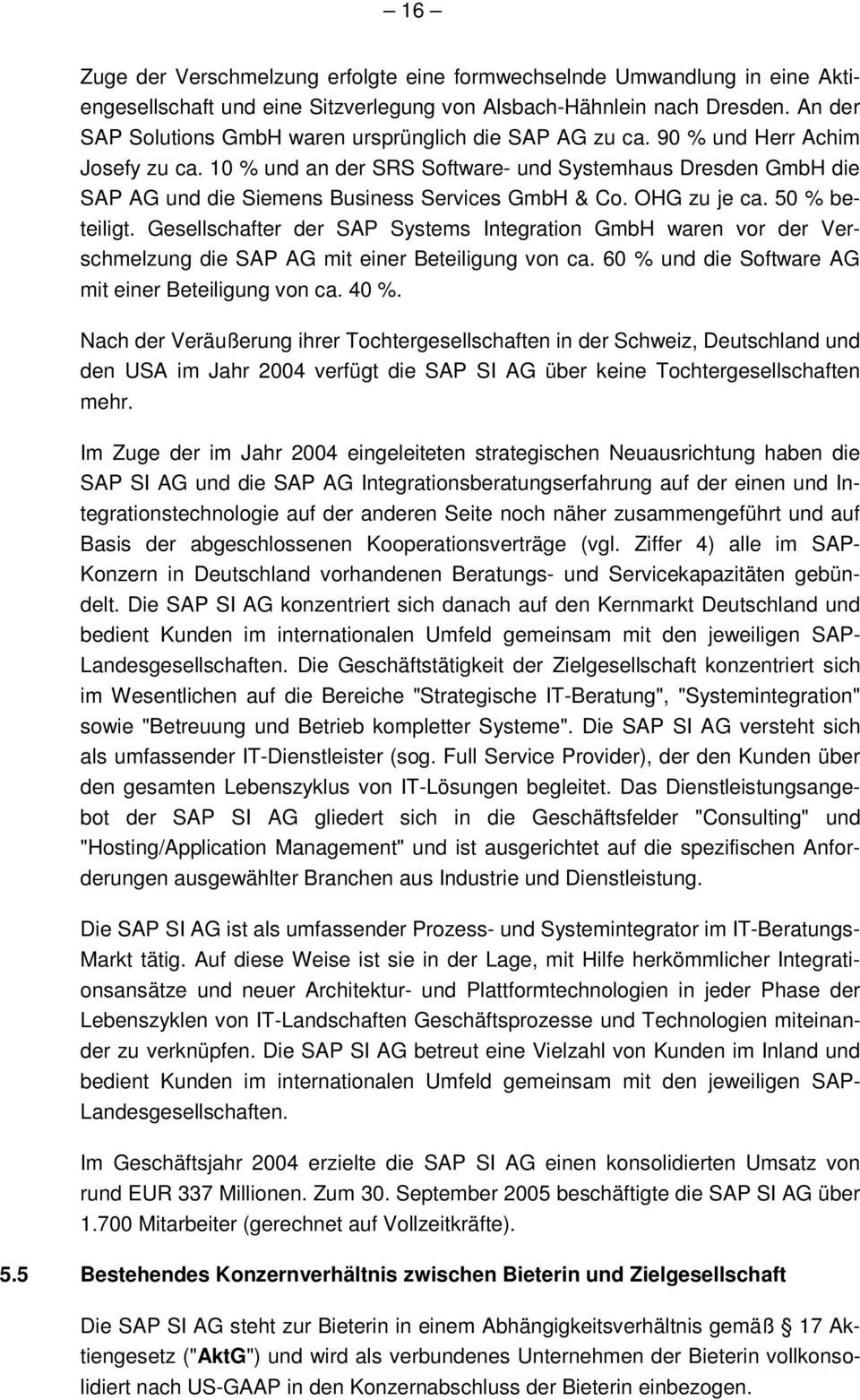 10 % und an der SRS Software- und Systemhaus Dresden GmbH die SAP AG und die Siemens Business Services GmbH & Co. OHG zu je ca. 50 % beteiligt.
