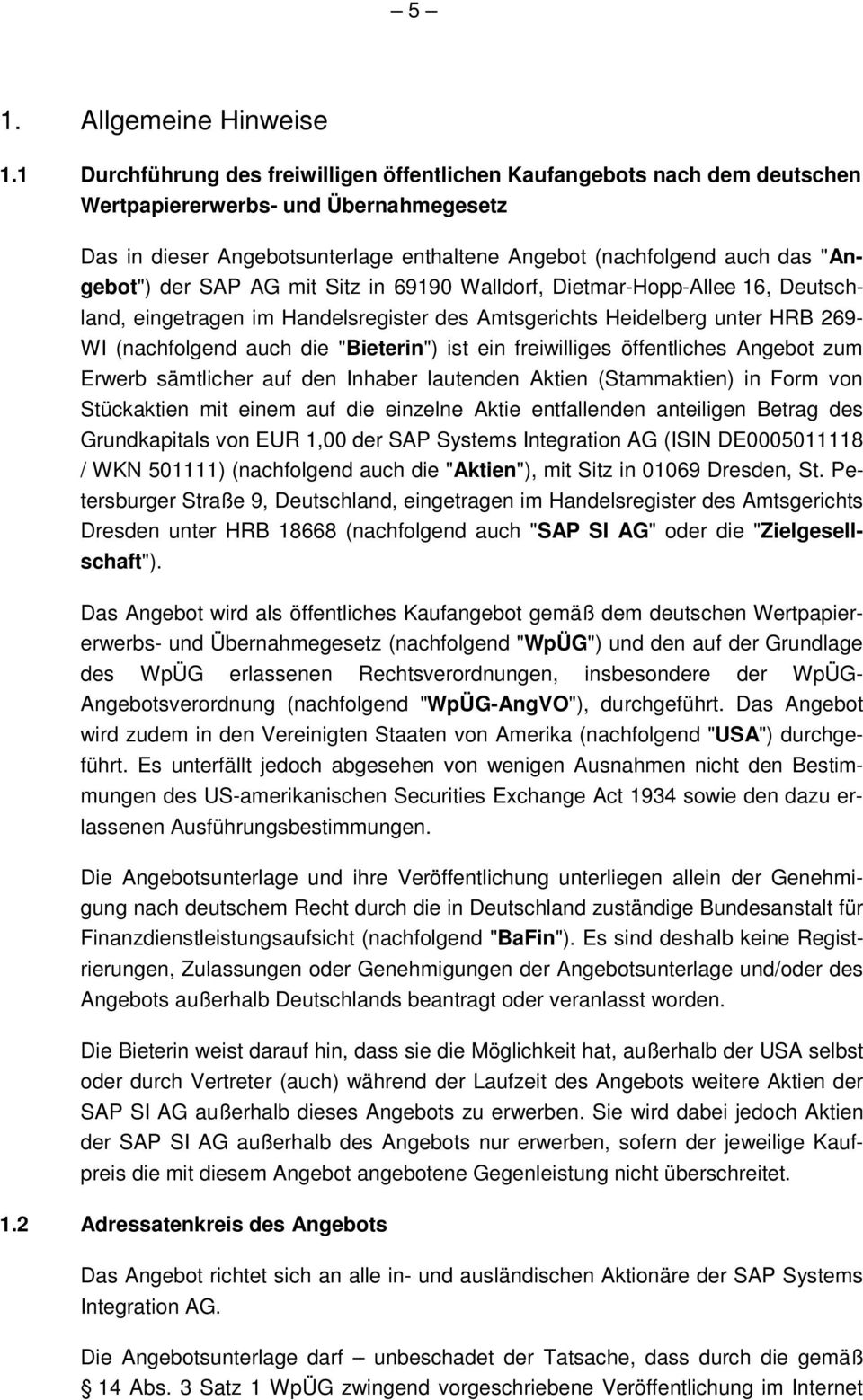 der SAP AG mit Sitz in 69190 Walldorf, Dietmar-Hopp-Allee 16, Deutschland, eingetragen im Handelsregister des Amtsgerichts Heidelberg unter HRB 269- WI (nachfolgend auch die "Bieterin") ist ein