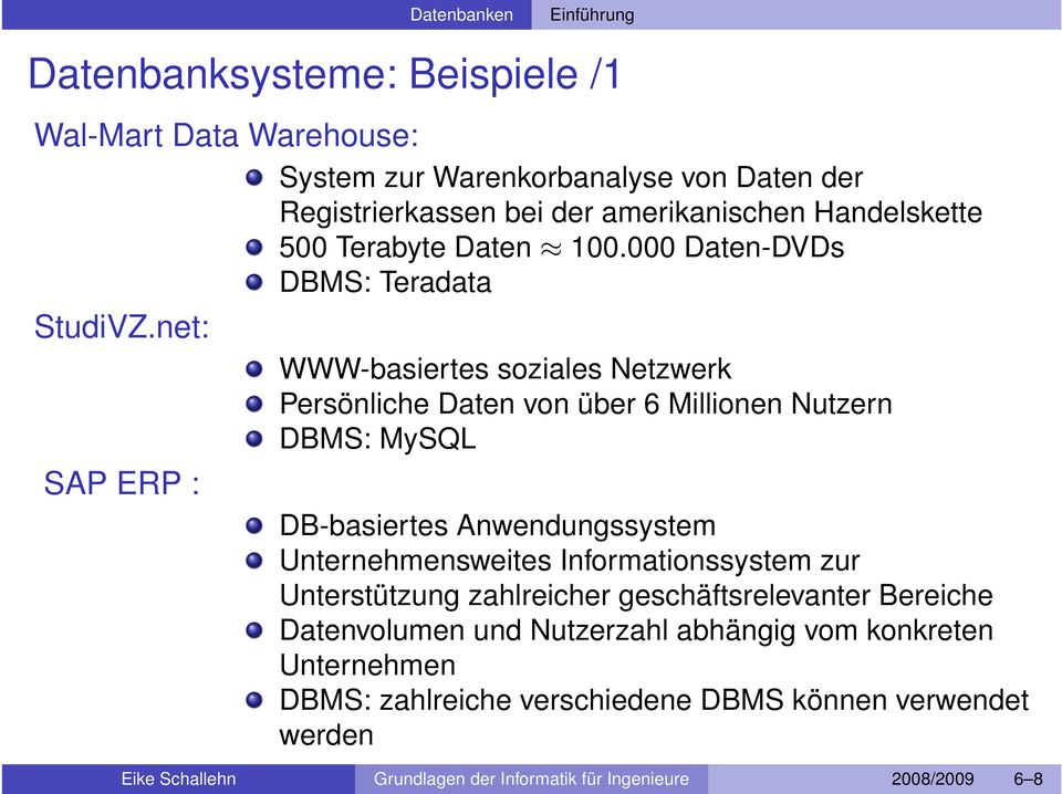 net: SAP ERP : WWW-basiertes soziales Netzwerk Persönliche Daten von über 6 Millionen Nutzern DBMS: MySQL DB-basiertes Anwendungssystem Unternehmensweites