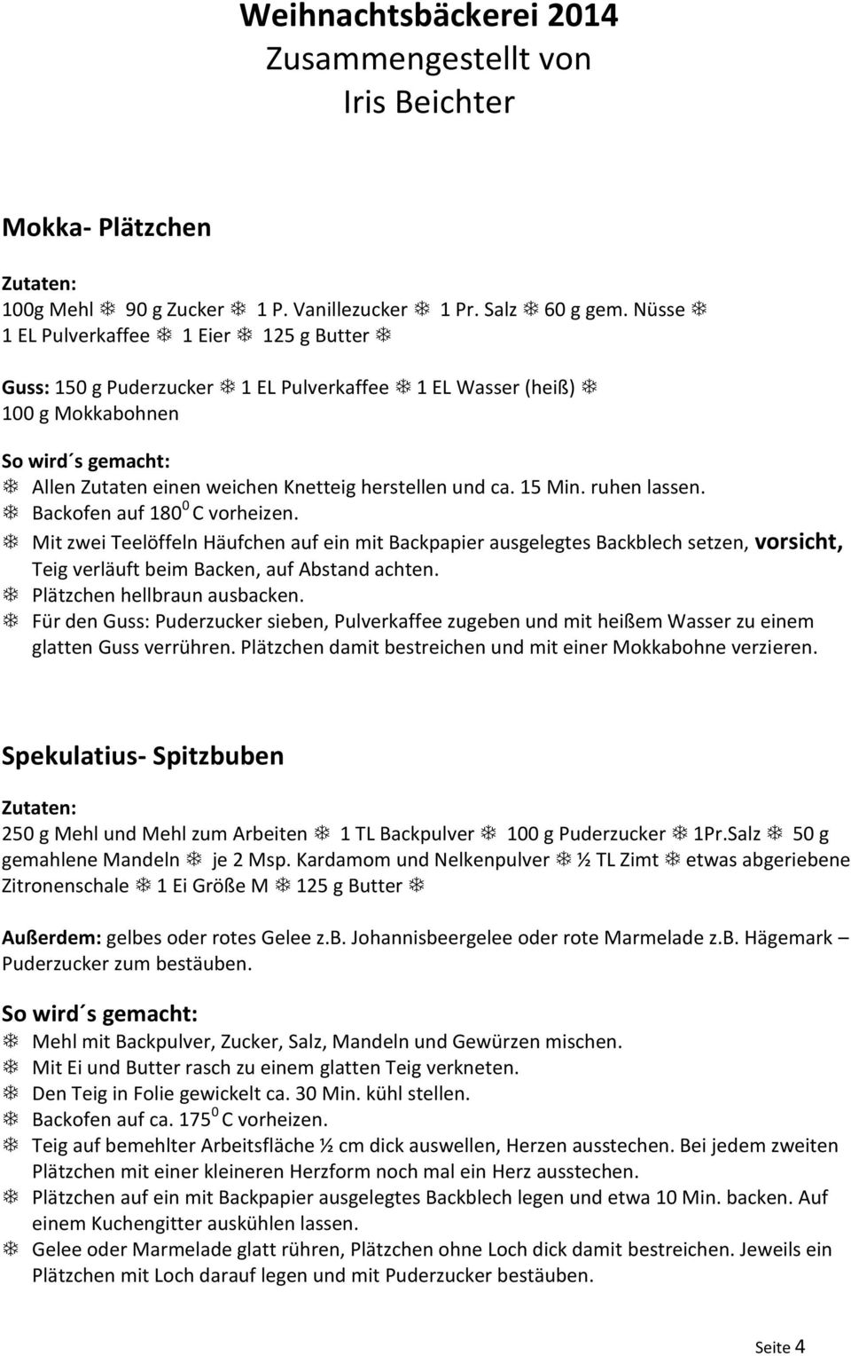 Backofen auf 180 0 C vorheizen. Mit zwei Teelöffeln Häufchen auf ein mit Backpapier ausgelegtes Backblech setzen, vorsicht, Teig verläuft beim Backen, auf Abstand achten.