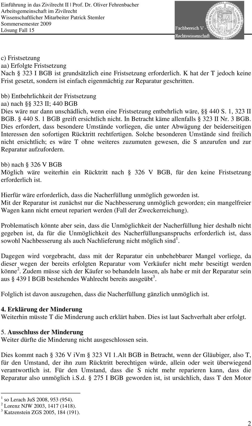 bb) Entbehrlichkeit der Fristsetzung aa) nach 323 II; 440 BGB Dies wäre nur dann unschädlich, wenn eine Fristsetzung entbehrlich wäre, 440 S. 1, 323 II BGB. 440 S. 1 BGB greift ersichtlich nicht.