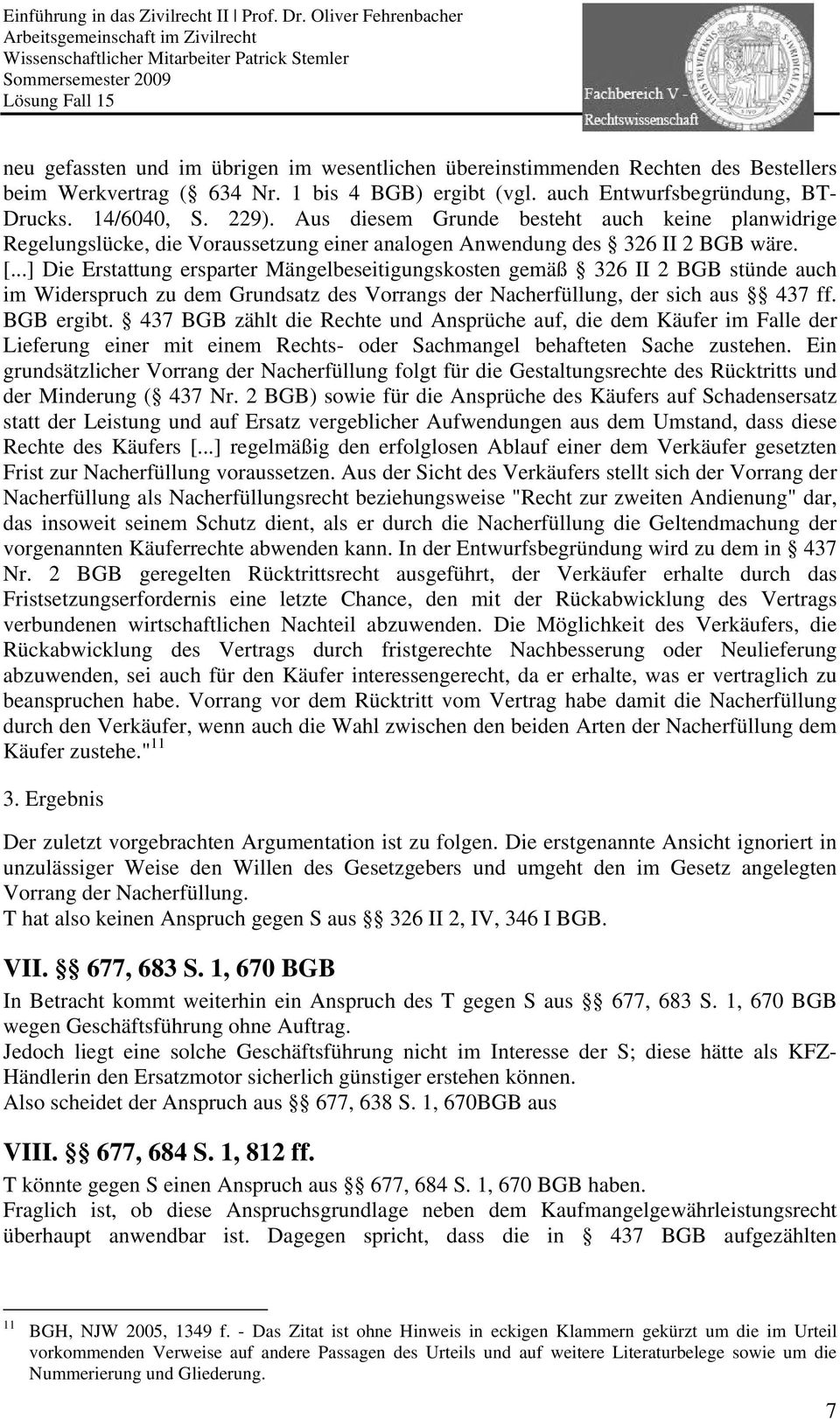 ..] Die Erstattung ersparter Mängelbeseitigungskosten gemäß 326 II 2 BGB stünde auch im Widerspruch zu dem Grundsatz des Vorrangs der Nacherfüllung, der sich aus 437 ff. BGB ergibt.