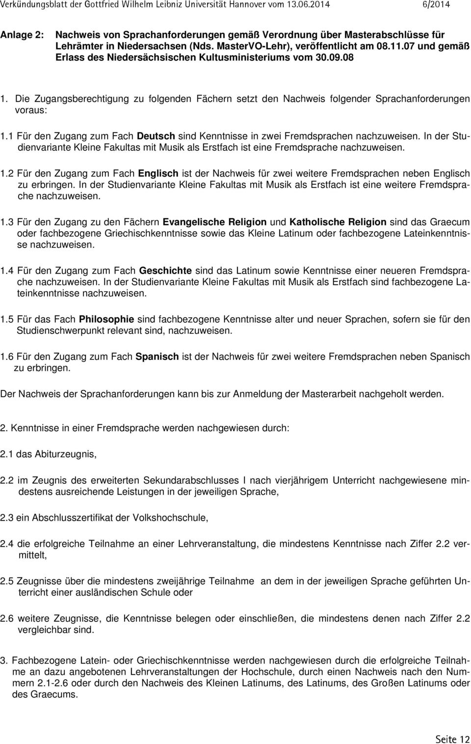 1 Für den Zugang zum Fach Deutsch sind Kenntnisse in zwei Fremdsprachen nachzuweisen. In der Studienvariante Kleine Fakultas mit Musik als Erstfach ist eine Fremdsprache nachzuweisen. 1.