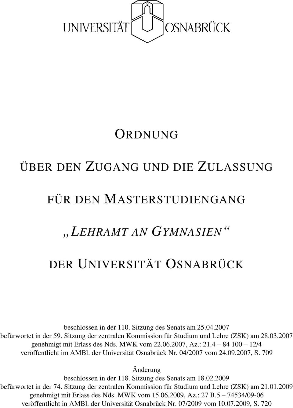 4 84 100 12/4 veröffentlicht im AMBl. der Universität Osnabrück Nr. 04/2007 vom 24.09.2007, S. 709 Änderung beschlossen in der 118. Sitzung des Senats am 18.02.2009 befürwortet in der 74.