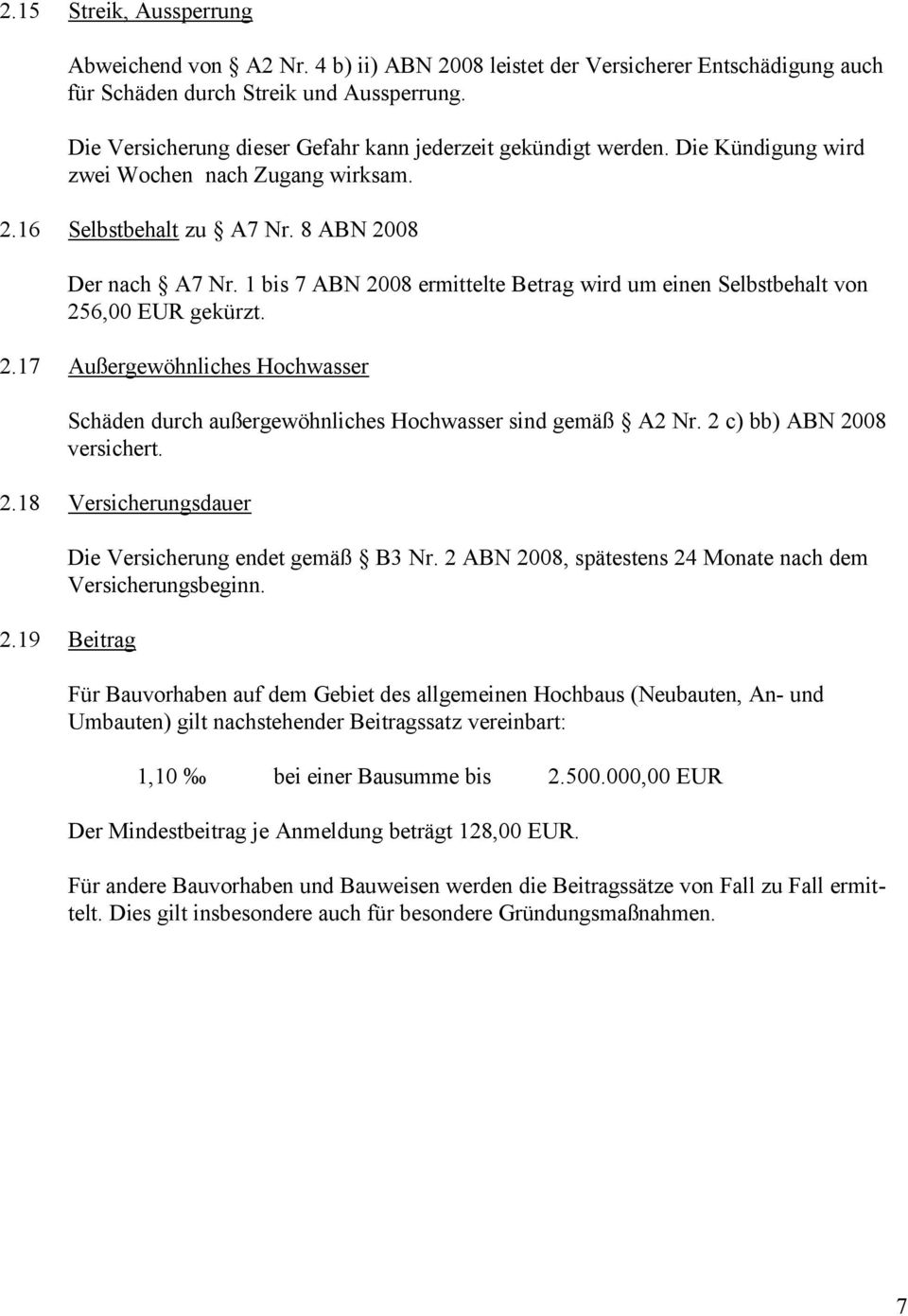 1 bis 7 ABN 2008 ermittelte Betrag wird um einen Selbstbehalt von 256,00 EUR gekürzt. 2.17 Außergewöhnliches Hochwasser Schäden durch außergewöhnliches Hochwasser sind gemäß A2 Nr.