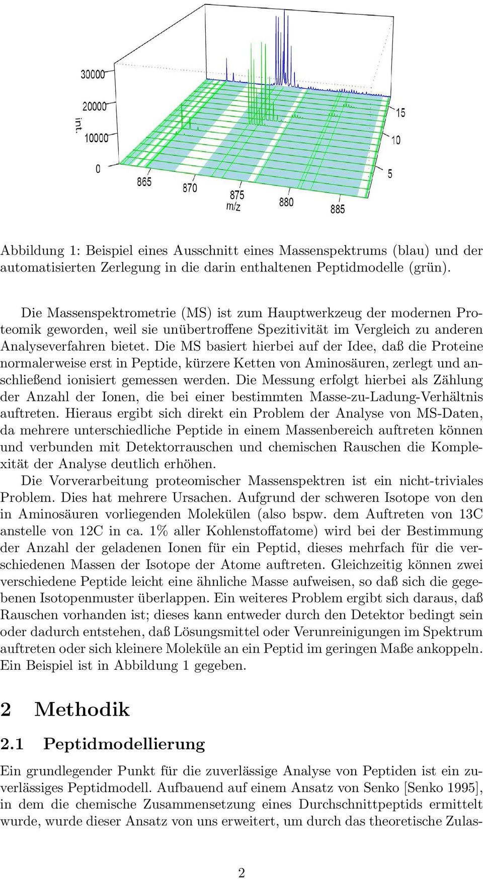 Die MS basiert hierbei auf der Idee, daß die Proteine normalerweise erst in Peptide, kürzere Ketten von Aminosäuren, zerlegt und anschließend ionisiert gemessen werden.